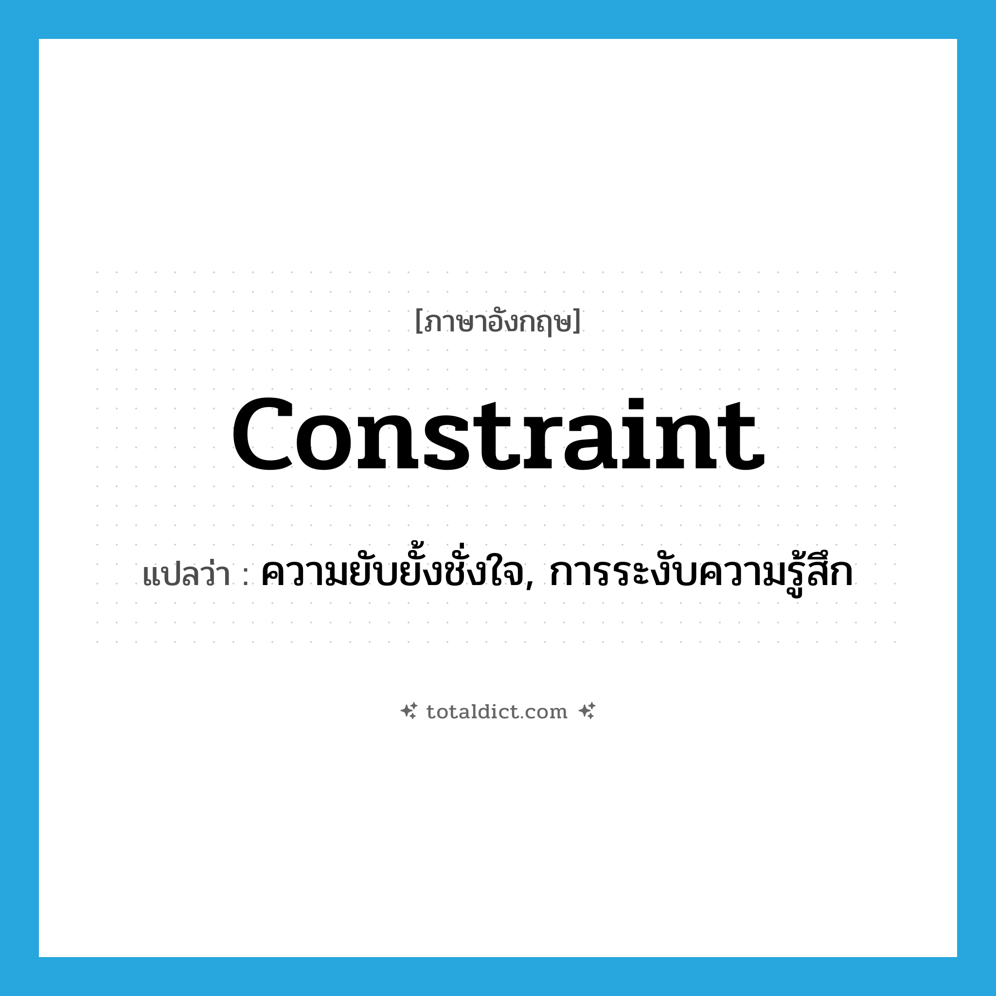 constraint แปลว่า?, คำศัพท์ภาษาอังกฤษ constraint แปลว่า ความยับยั้งชั่งใจ, การระงับความรู้สึก ประเภท N หมวด N
