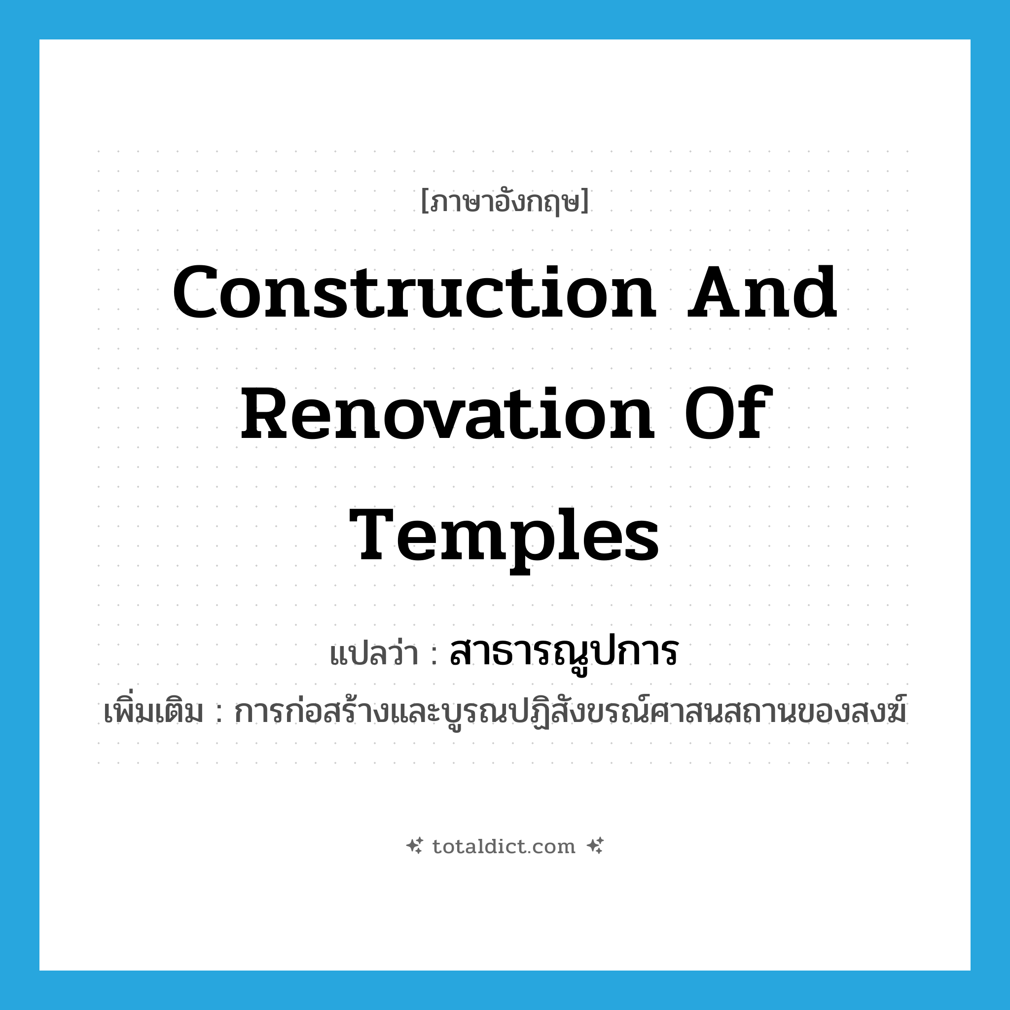 สาธารณูปการ ภาษาอังกฤษ?, คำศัพท์ภาษาอังกฤษ สาธารณูปการ แปลว่า construction and renovation of temples ประเภท N เพิ่มเติม การก่อสร้างและบูรณปฏิสังขรณ์ศาสนสถานของสงฆ์ หมวด N