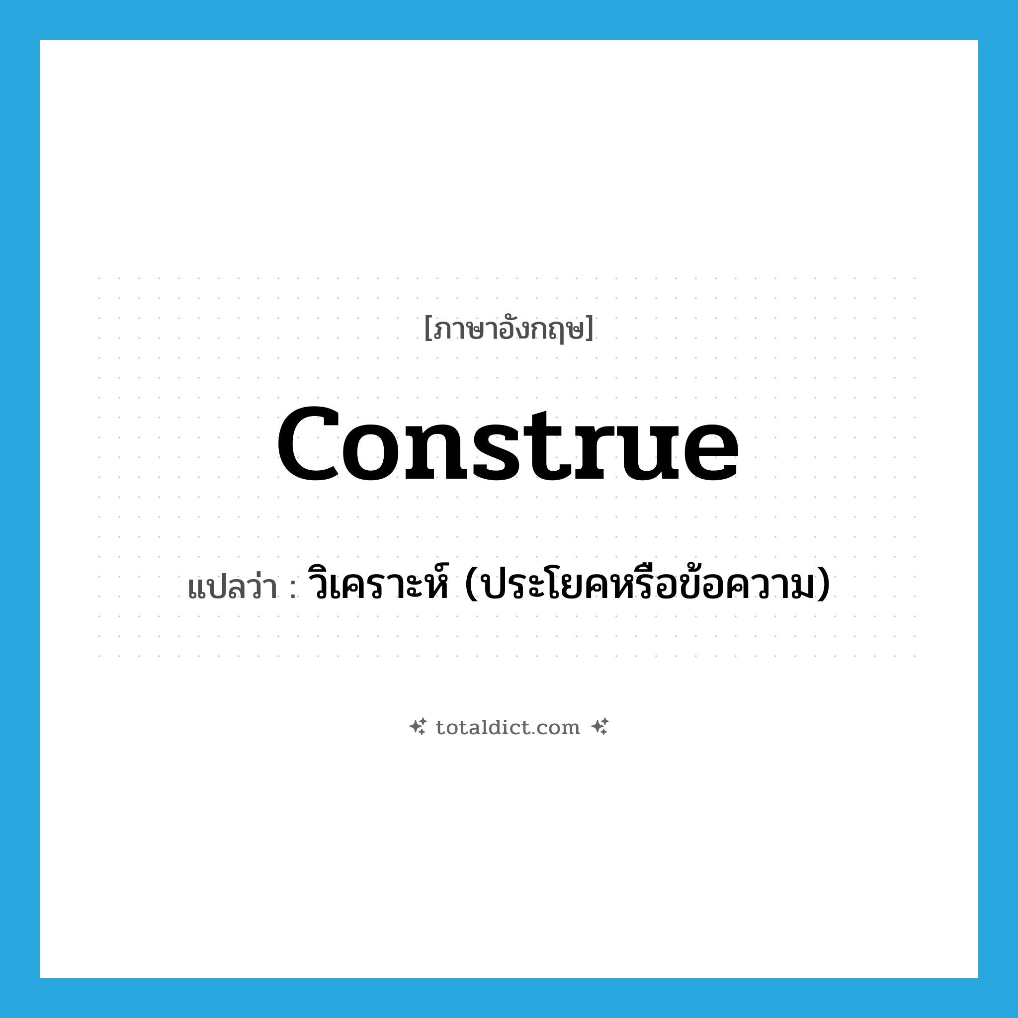 construe แปลว่า?, คำศัพท์ภาษาอังกฤษ construe แปลว่า วิเคราะห์ (ประโยคหรือข้อความ) ประเภท VI หมวด VI