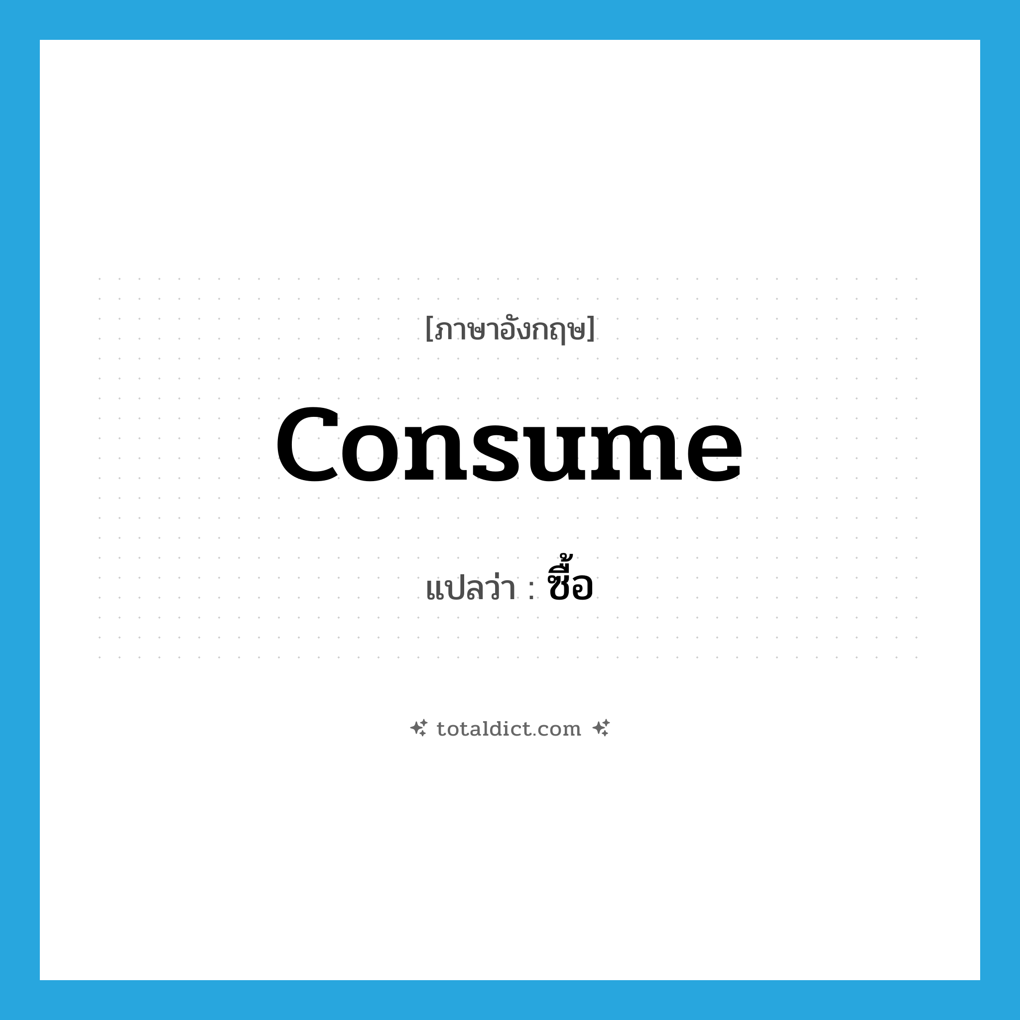 consume แปลว่า?, คำศัพท์ภาษาอังกฤษ consume แปลว่า ซื้อ ประเภท VT หมวด VT