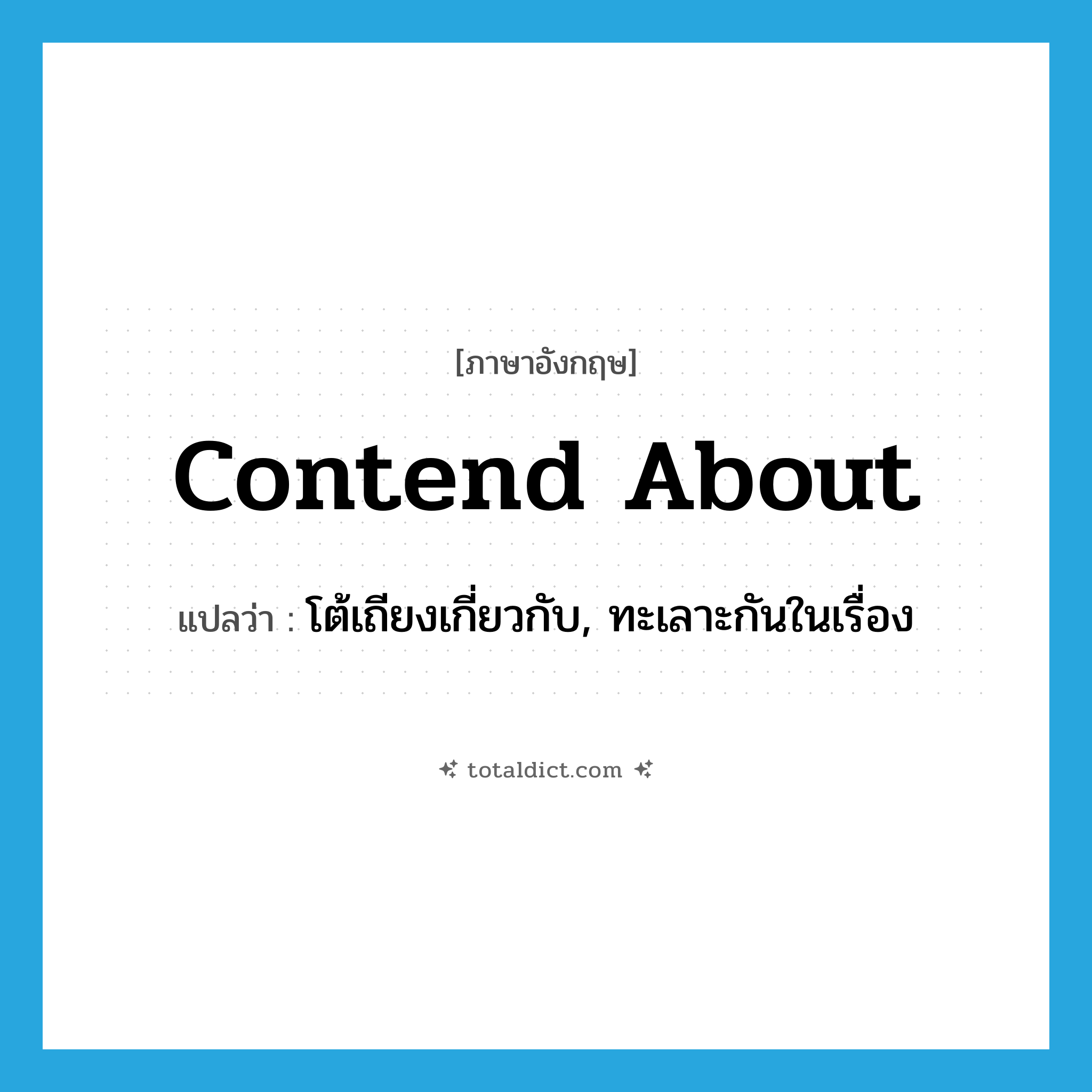 contend about แปลว่า?, คำศัพท์ภาษาอังกฤษ contend about แปลว่า โต้เถียงเกี่ยวกับ, ทะเลาะกันในเรื่อง ประเภท PHRV หมวด PHRV