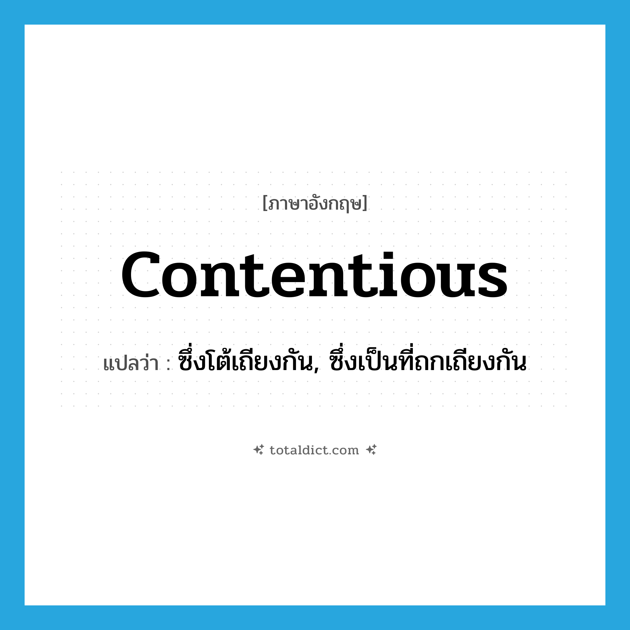 contentious แปลว่า?, คำศัพท์ภาษาอังกฤษ contentious แปลว่า ซึ่งโต้เถียงกัน, ซึ่งเป็นที่ถกเถียงกัน ประเภท ADJ หมวด ADJ