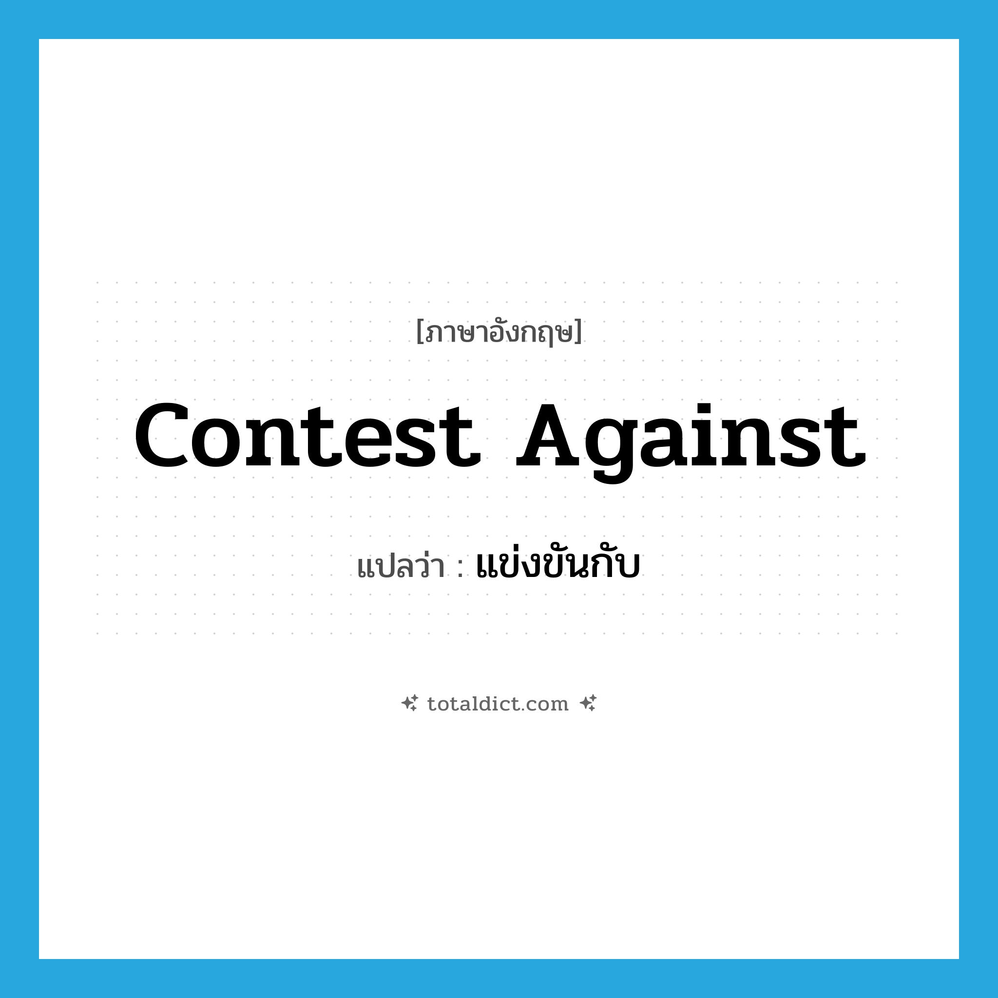 contest against แปลว่า?, คำศัพท์ภาษาอังกฤษ contest against แปลว่า แข่งขันกับ ประเภท PHRV หมวด PHRV