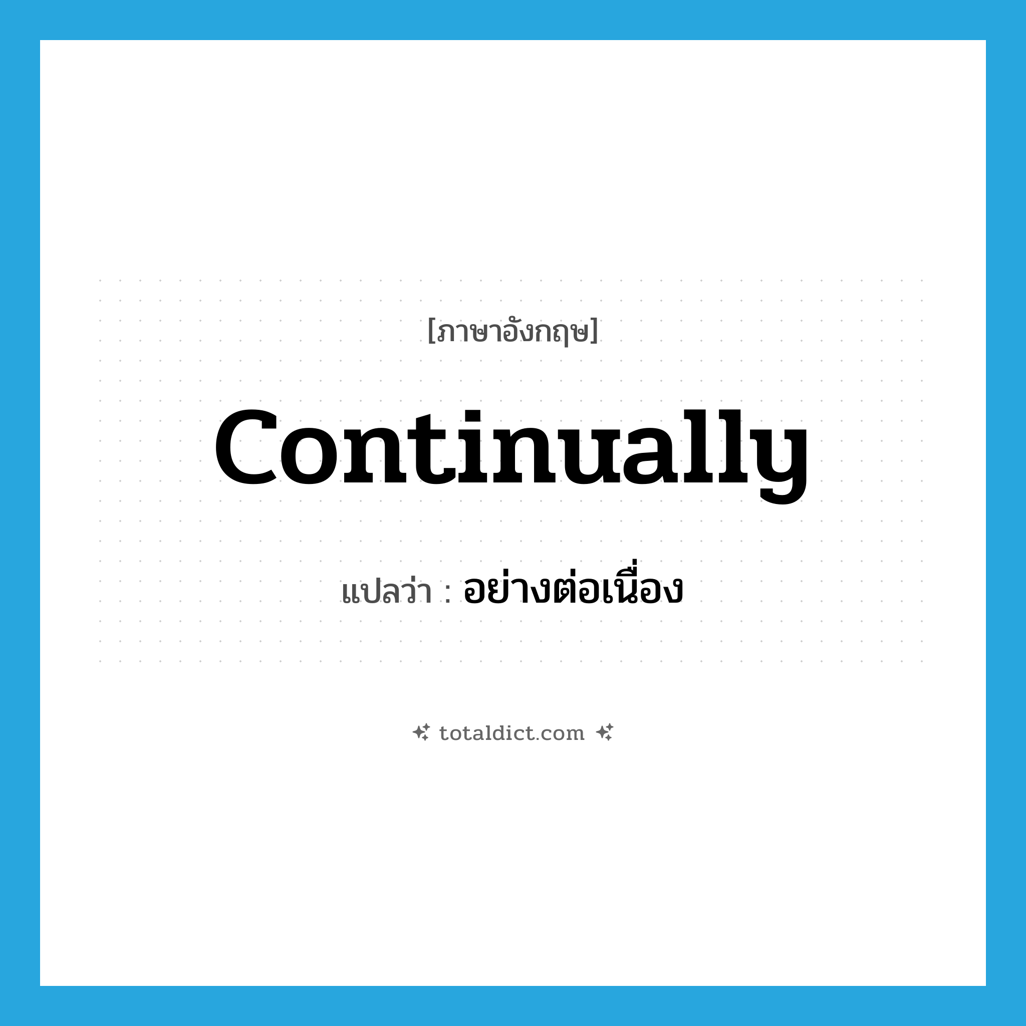 continually แปลว่า?, คำศัพท์ภาษาอังกฤษ continually แปลว่า อย่างต่อเนื่อง ประเภท ADV หมวด ADV