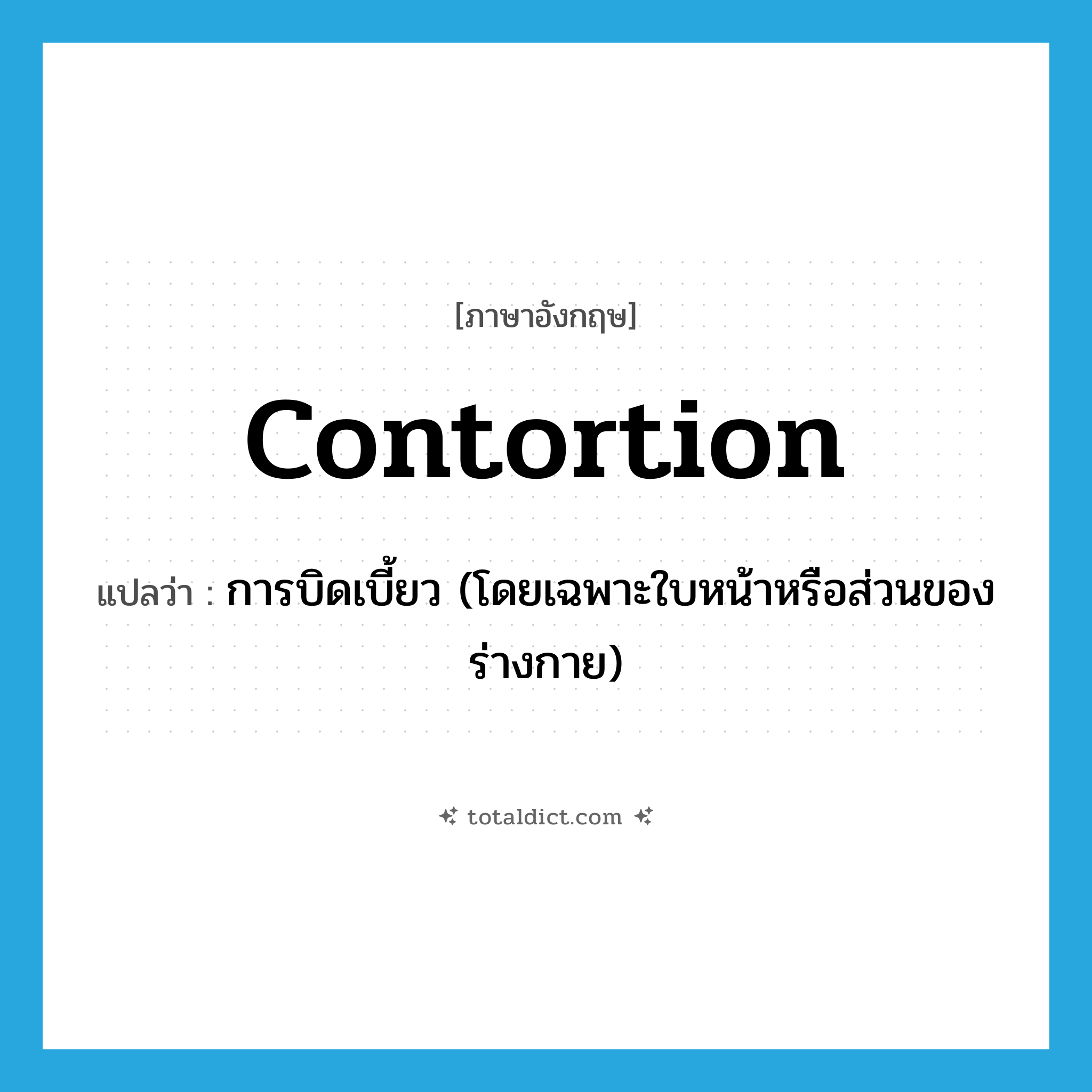 contortion แปลว่า?, คำศัพท์ภาษาอังกฤษ contortion แปลว่า การบิดเบี้ยว (โดยเฉพาะใบหน้าหรือส่วนของร่างกาย) ประเภท N หมวด N