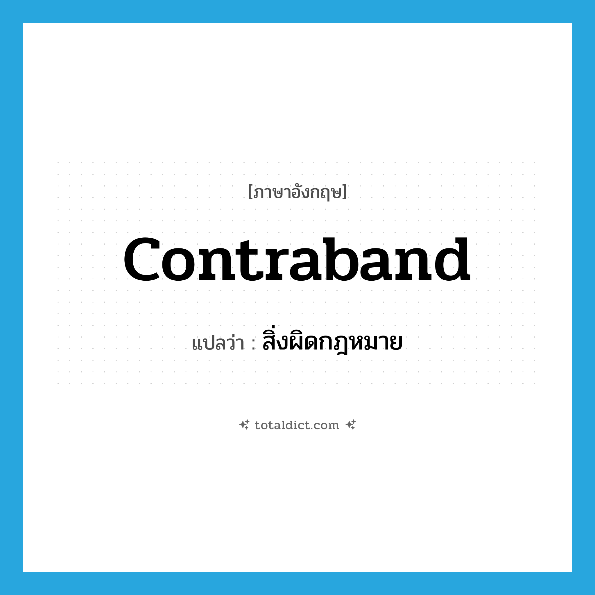 contraband แปลว่า?, คำศัพท์ภาษาอังกฤษ contraband แปลว่า สิ่งผิดกฎหมาย ประเภท N หมวด N