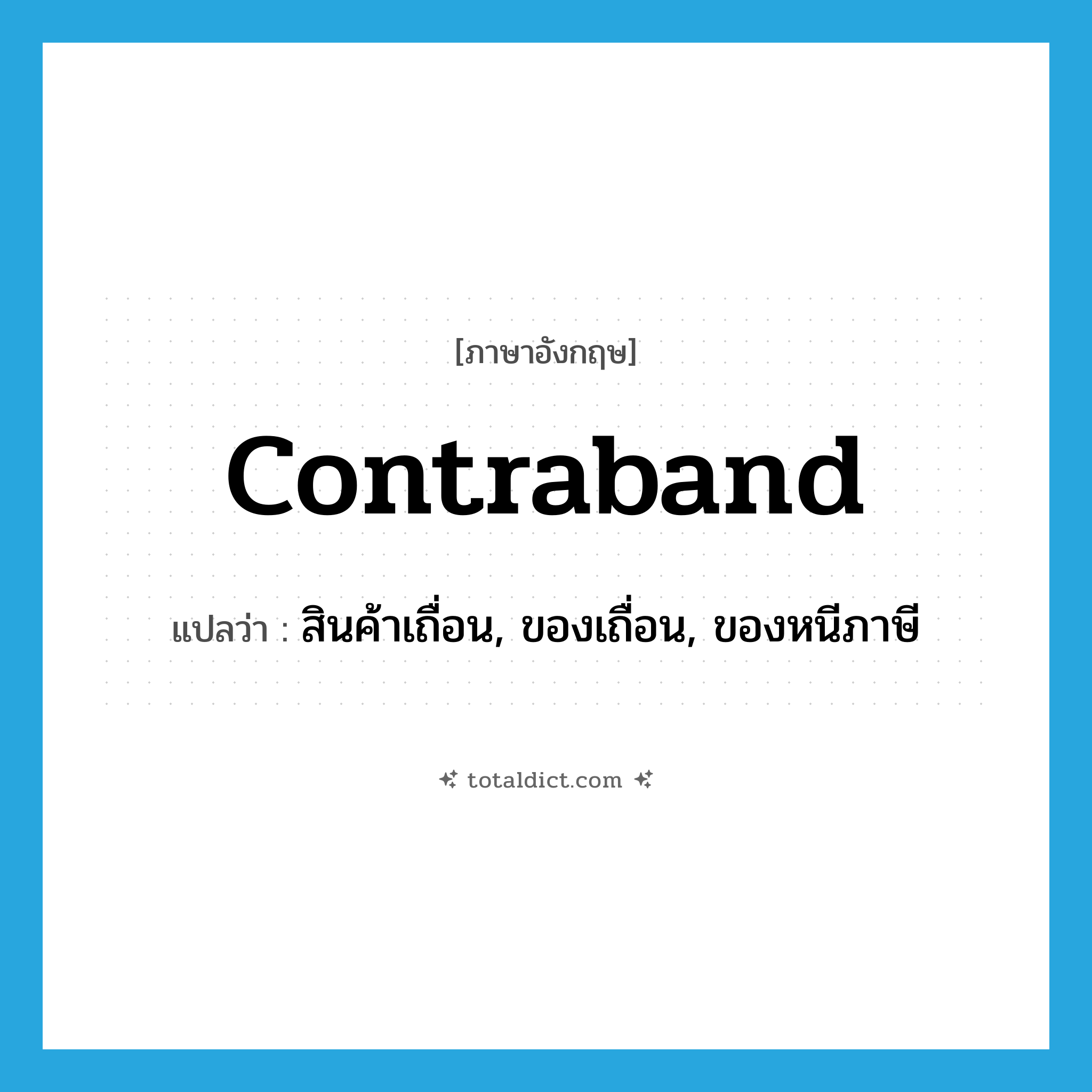 contraband แปลว่า?, คำศัพท์ภาษาอังกฤษ contraband แปลว่า สินค้าเถื่อน, ของเถื่อน, ของหนีภาษี ประเภท N หมวด N