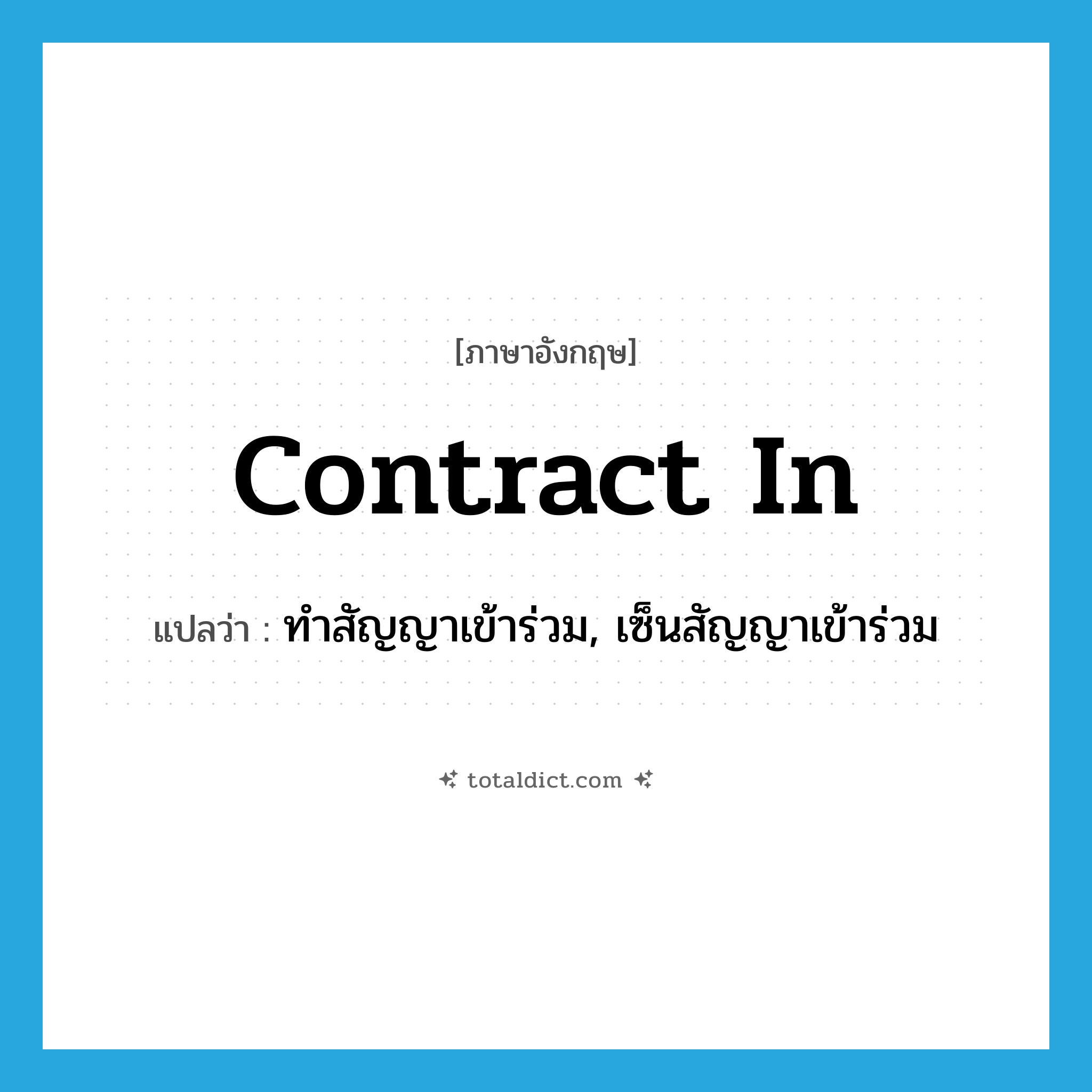 contract in แปลว่า?, คำศัพท์ภาษาอังกฤษ contract in แปลว่า ทำสัญญาเข้าร่วม, เซ็นสัญญาเข้าร่วม ประเภท PHRV หมวด PHRV