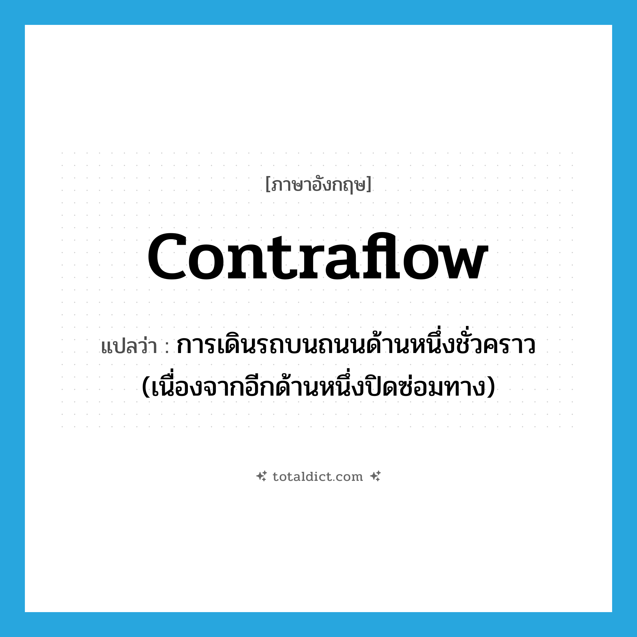 contraflow แปลว่า?, คำศัพท์ภาษาอังกฤษ contraflow แปลว่า การเดินรถบนถนนด้านหนึ่งชั่วคราว (เนื่องจากอีกด้านหนึ่งปิดซ่อมทาง) ประเภท N หมวด N