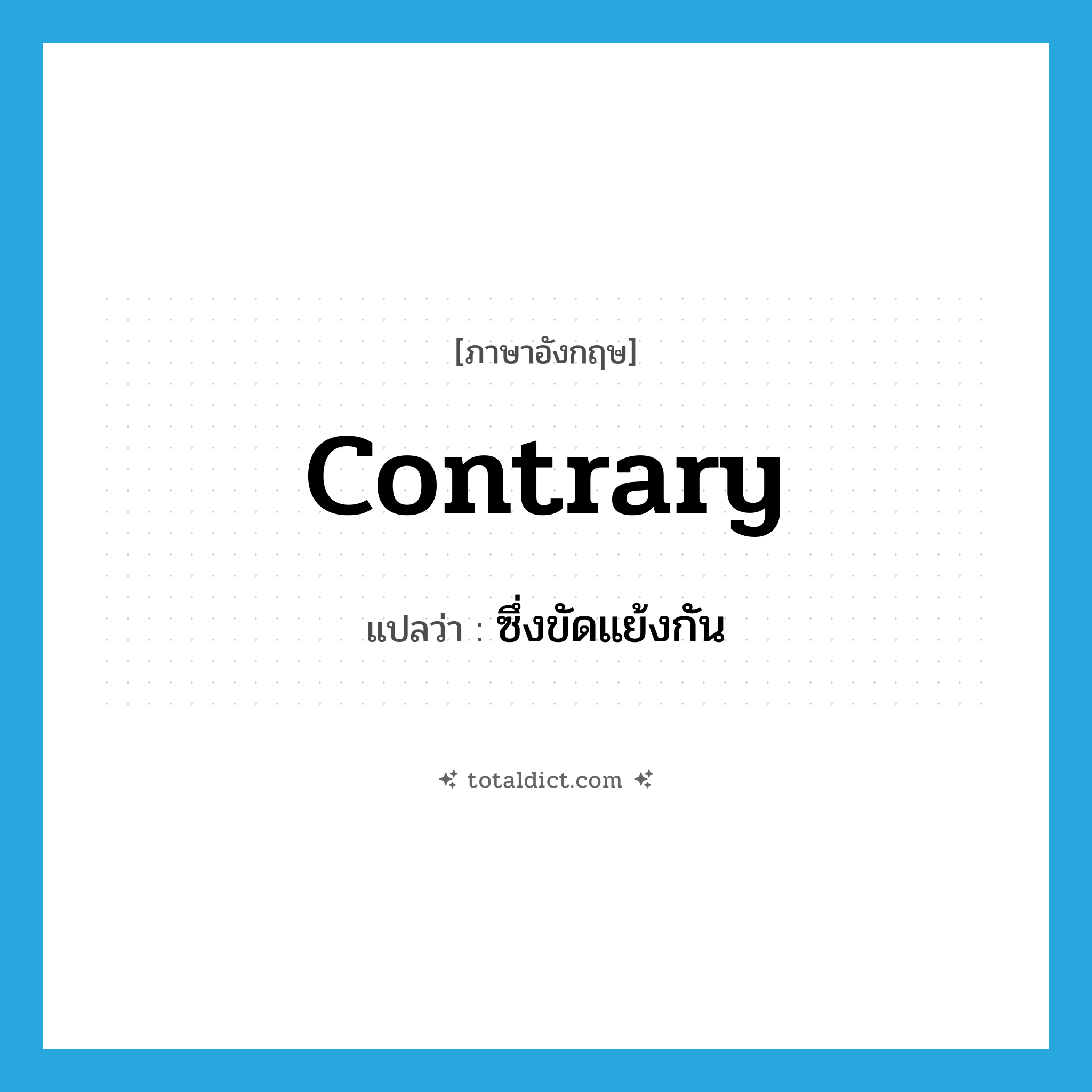contrary แปลว่า?, คำศัพท์ภาษาอังกฤษ contrary แปลว่า ซึ่งขัดแย้งกัน ประเภท ADJ หมวด ADJ