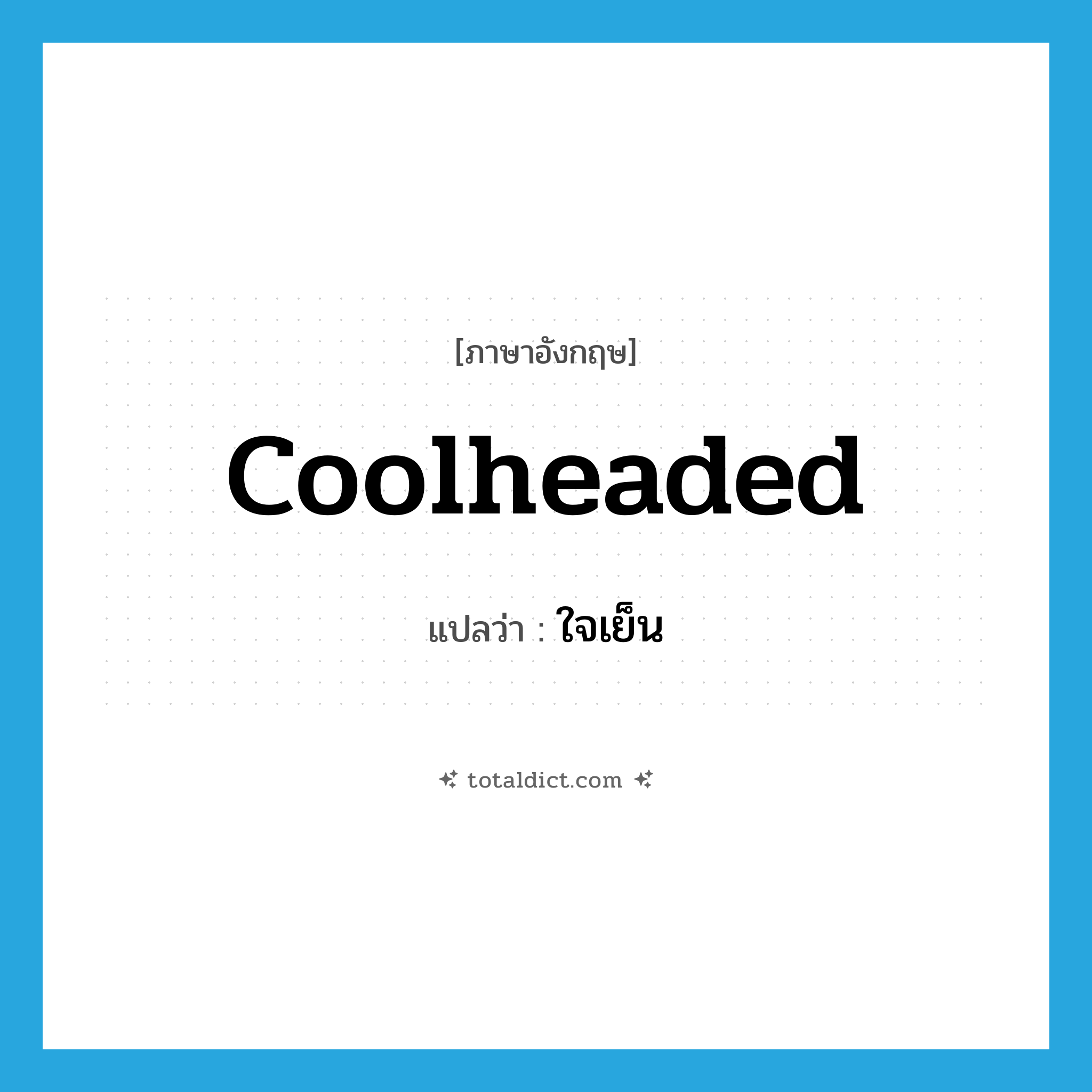 coolheaded แปลว่า?, คำศัพท์ภาษาอังกฤษ coolheaded แปลว่า ใจเย็น ประเภท ADJ หมวด ADJ