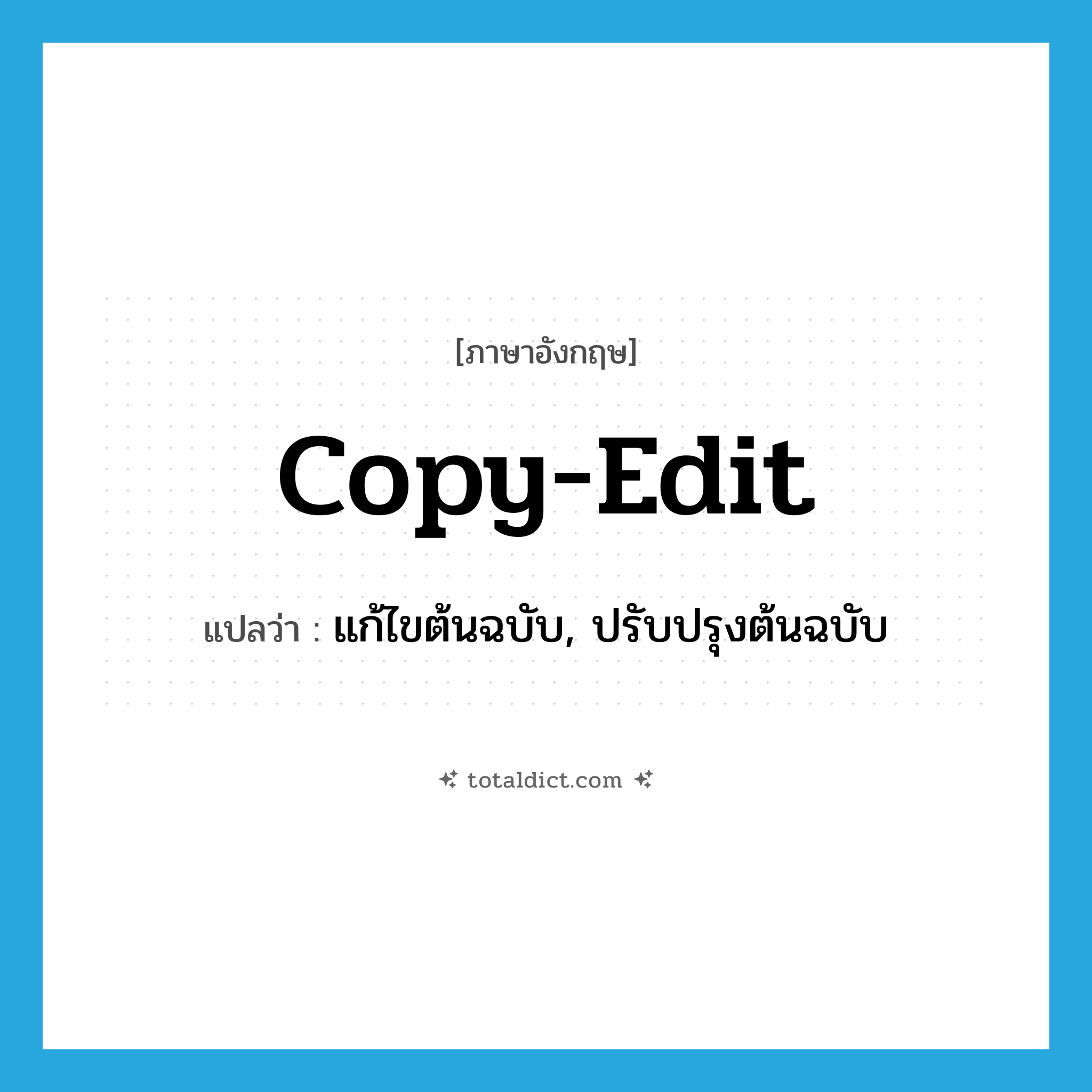 copy-edit แปลว่า?, คำศัพท์ภาษาอังกฤษ copy-edit แปลว่า แก้ไขต้นฉบับ, ปรับปรุงต้นฉบับ ประเภท VT หมวด VT