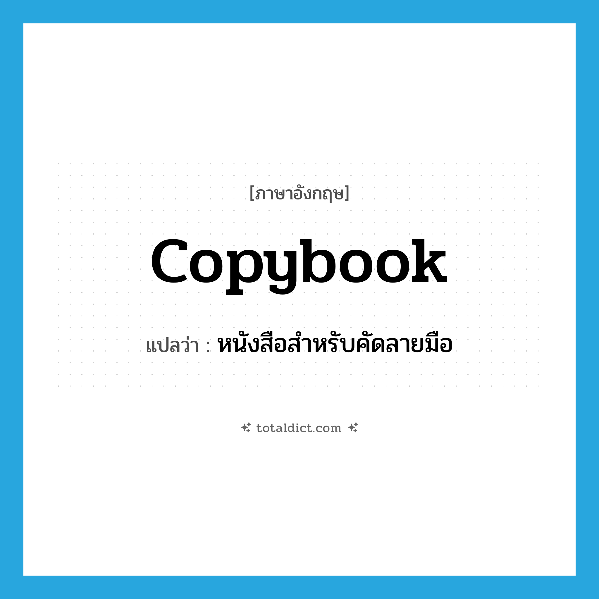 copybook แปลว่า?, คำศัพท์ภาษาอังกฤษ copybook แปลว่า หนังสือสำหรับคัดลายมือ ประเภท N หมวด N