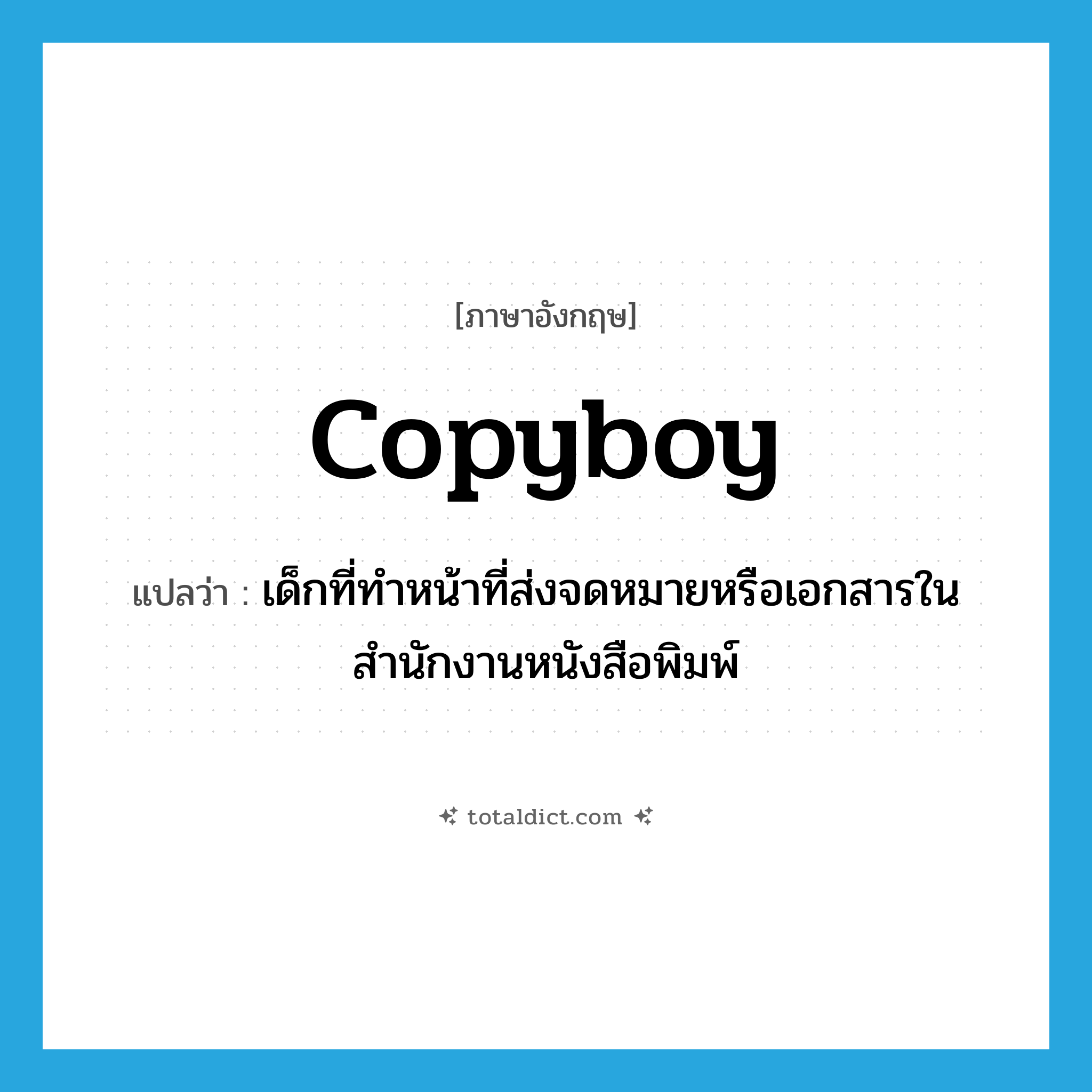 copyboy แปลว่า?, คำศัพท์ภาษาอังกฤษ copyboy แปลว่า เด็กที่ทำหน้าที่ส่งจดหมายหรือเอกสารในสำนักงานหนังสือพิมพ์ ประเภท N หมวด N