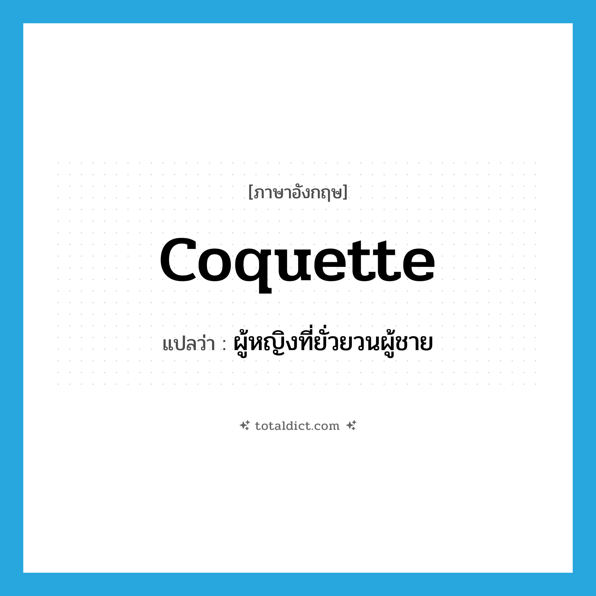 coquette แปลว่า?, คำศัพท์ภาษาอังกฤษ coquette แปลว่า ผู้หญิงที่ยั่วยวนผู้ชาย ประเภท N หมวด N