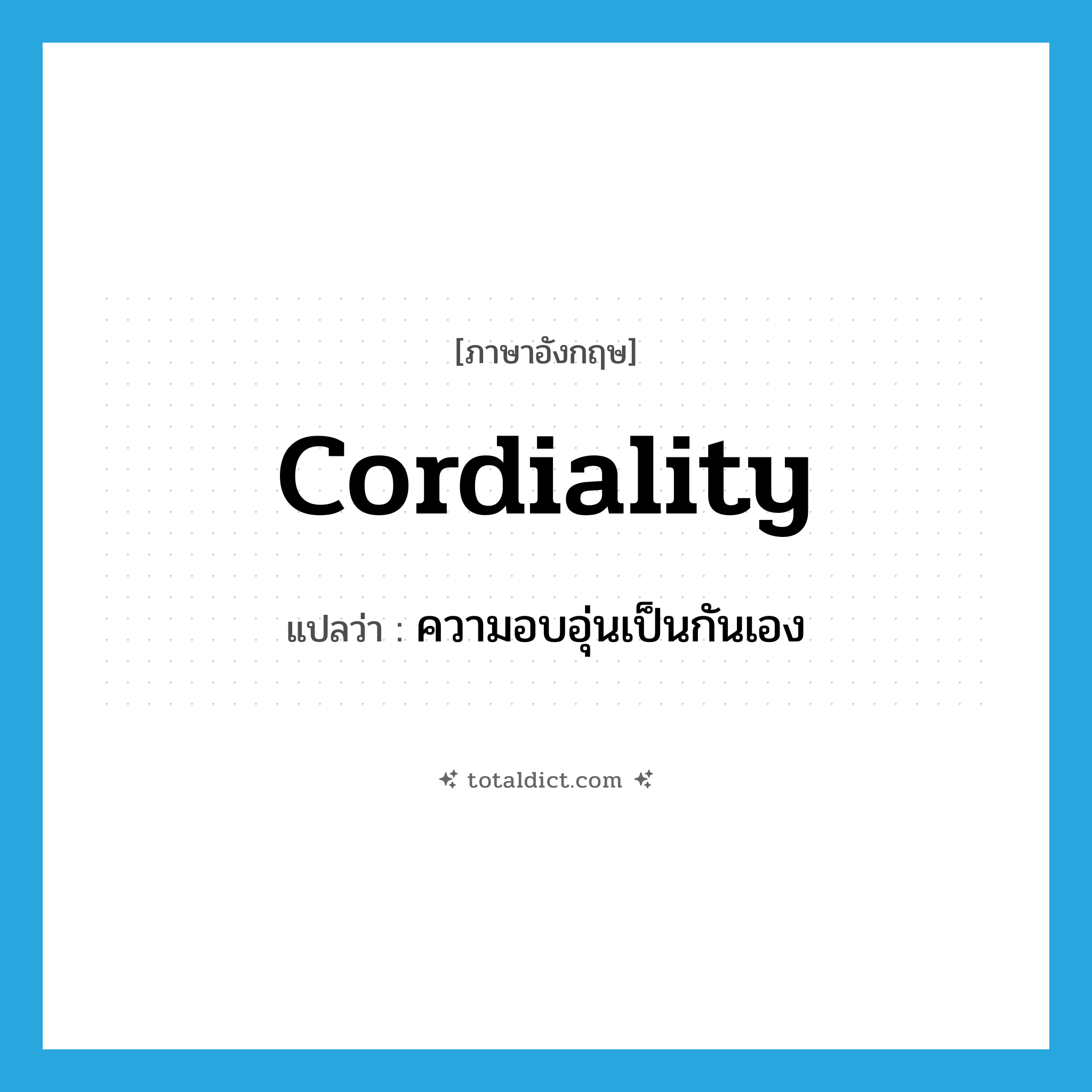 cordiality แปลว่า?, คำศัพท์ภาษาอังกฤษ cordiality แปลว่า ความอบอุ่นเป็นกันเอง ประเภท N หมวด N