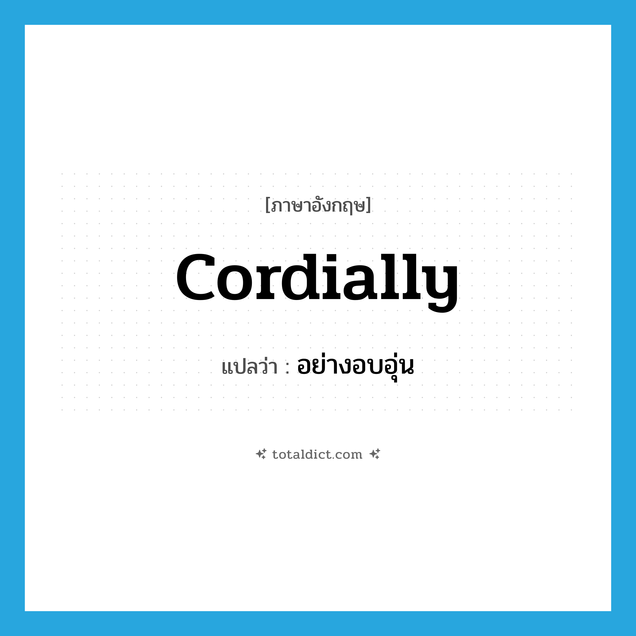 cordially แปลว่า?, คำศัพท์ภาษาอังกฤษ cordially แปลว่า อย่างอบอุ่น ประเภท ADV หมวด ADV