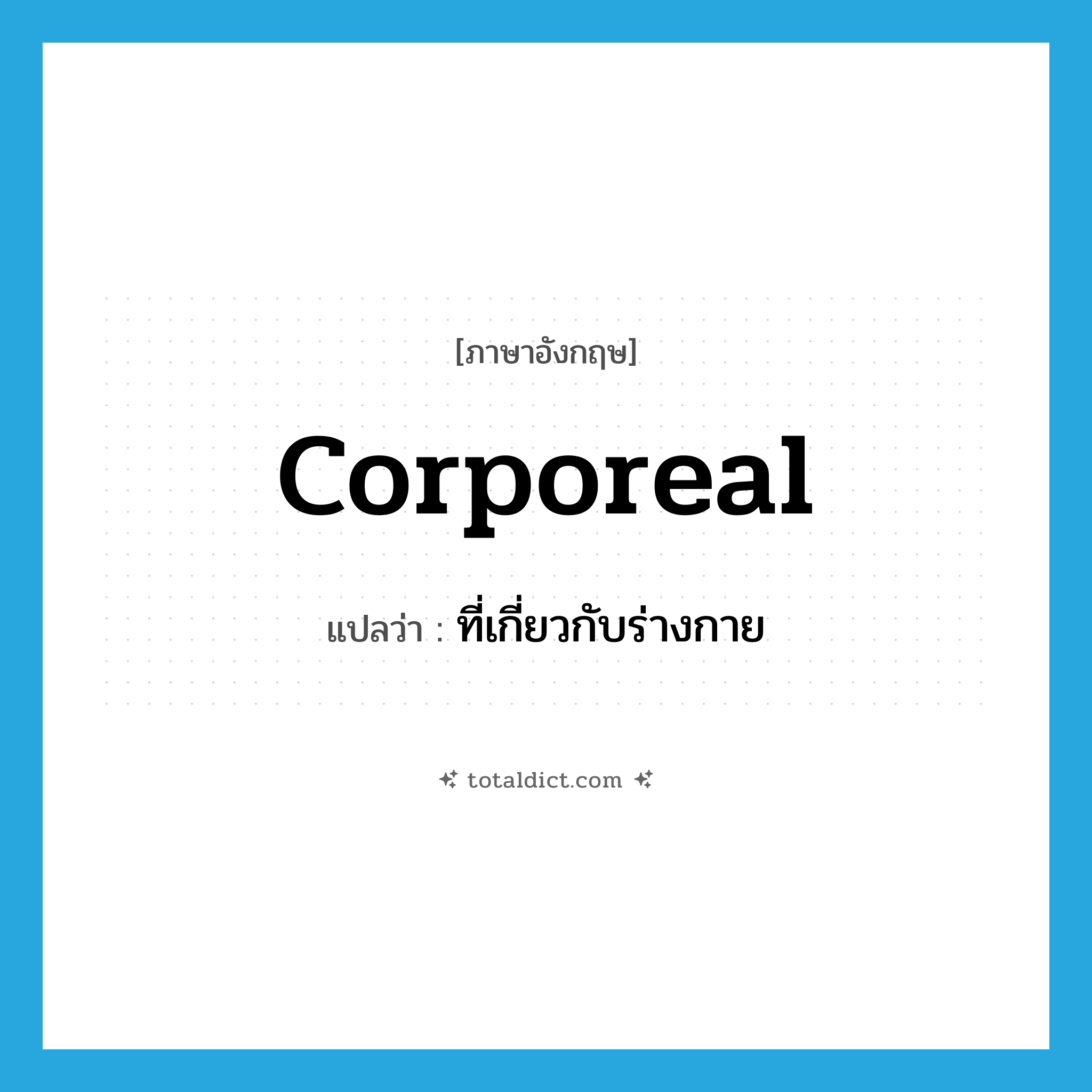 corporeal แปลว่า?, คำศัพท์ภาษาอังกฤษ corporeal แปลว่า ที่เกี่ยวกับร่างกาย ประเภท ADJ หมวด ADJ