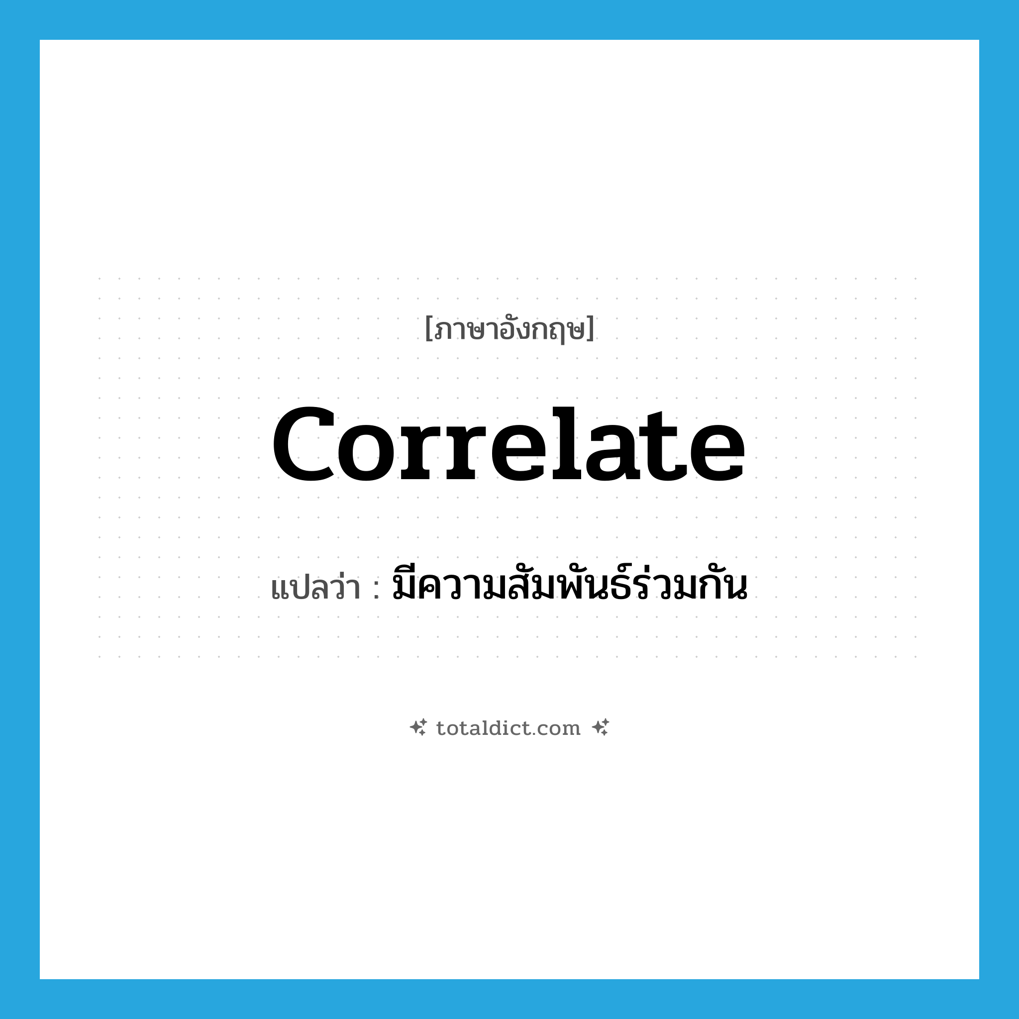 correlate แปลว่า?, คำศัพท์ภาษาอังกฤษ correlate แปลว่า มีความสัมพันธ์ร่วมกัน ประเภท VT หมวด VT