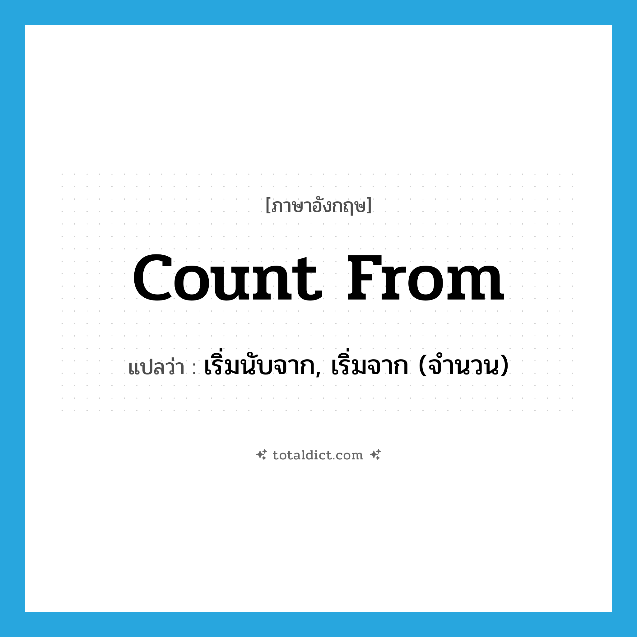 count from แปลว่า?, คำศัพท์ภาษาอังกฤษ count from แปลว่า เริ่มนับจาก, เริ่มจาก (จำนวน) ประเภท PHRV หมวด PHRV