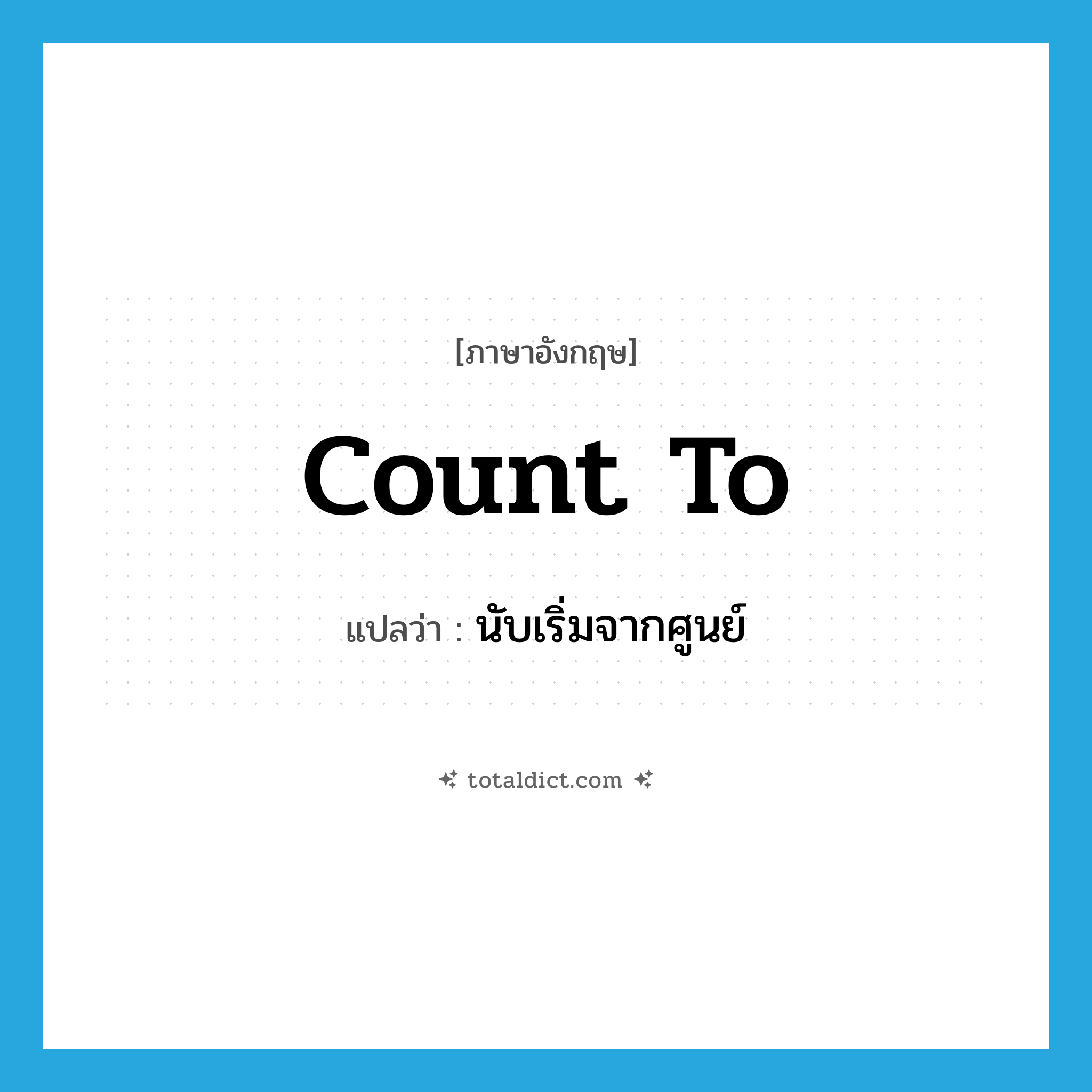 count to แปลว่า?, คำศัพท์ภาษาอังกฤษ count to แปลว่า นับเริ่มจากศูนย์ ประเภท PHRV หมวด PHRV