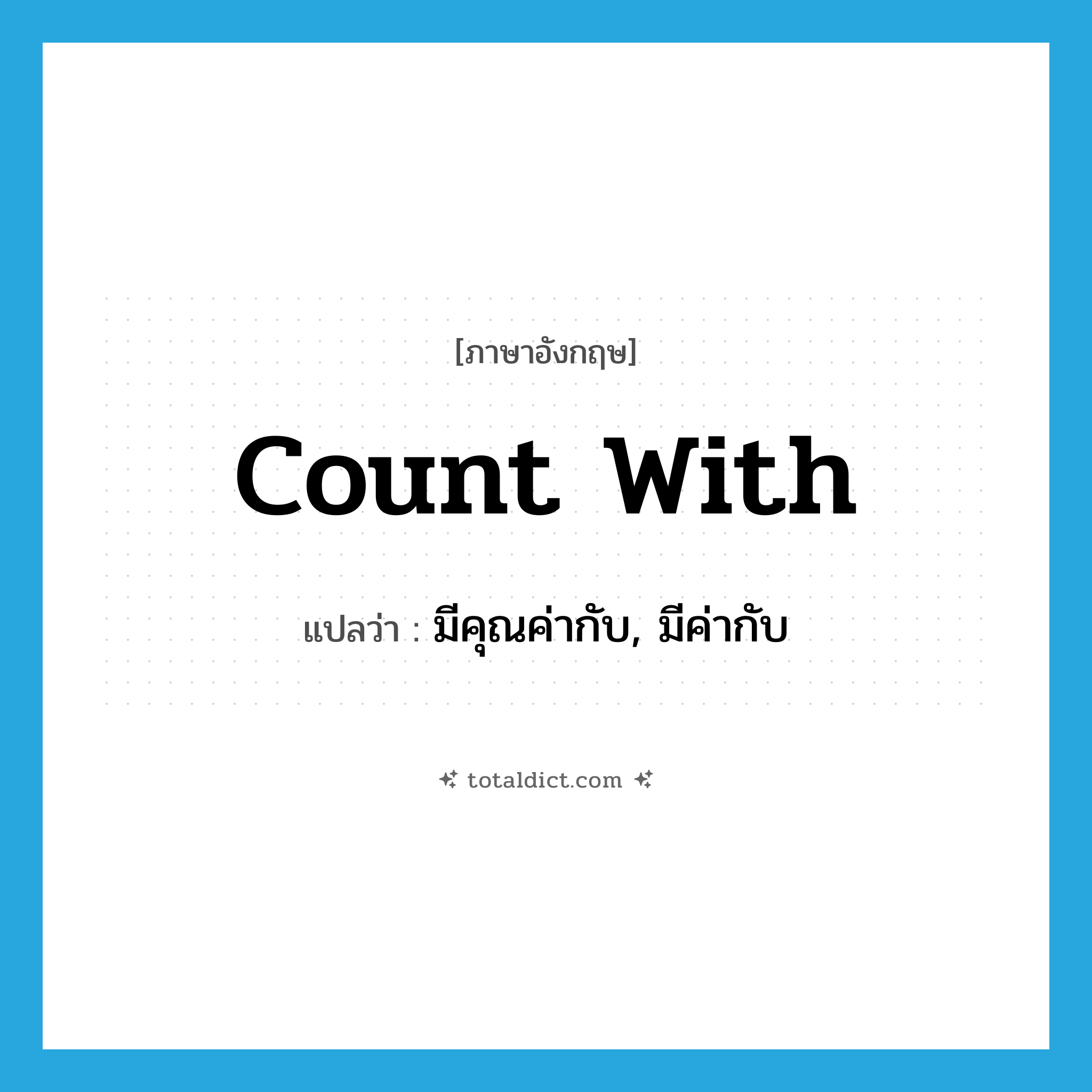 count with แปลว่า?, คำศัพท์ภาษาอังกฤษ count with แปลว่า มีคุณค่ากับ, มีค่ากับ ประเภท PHRV หมวด PHRV