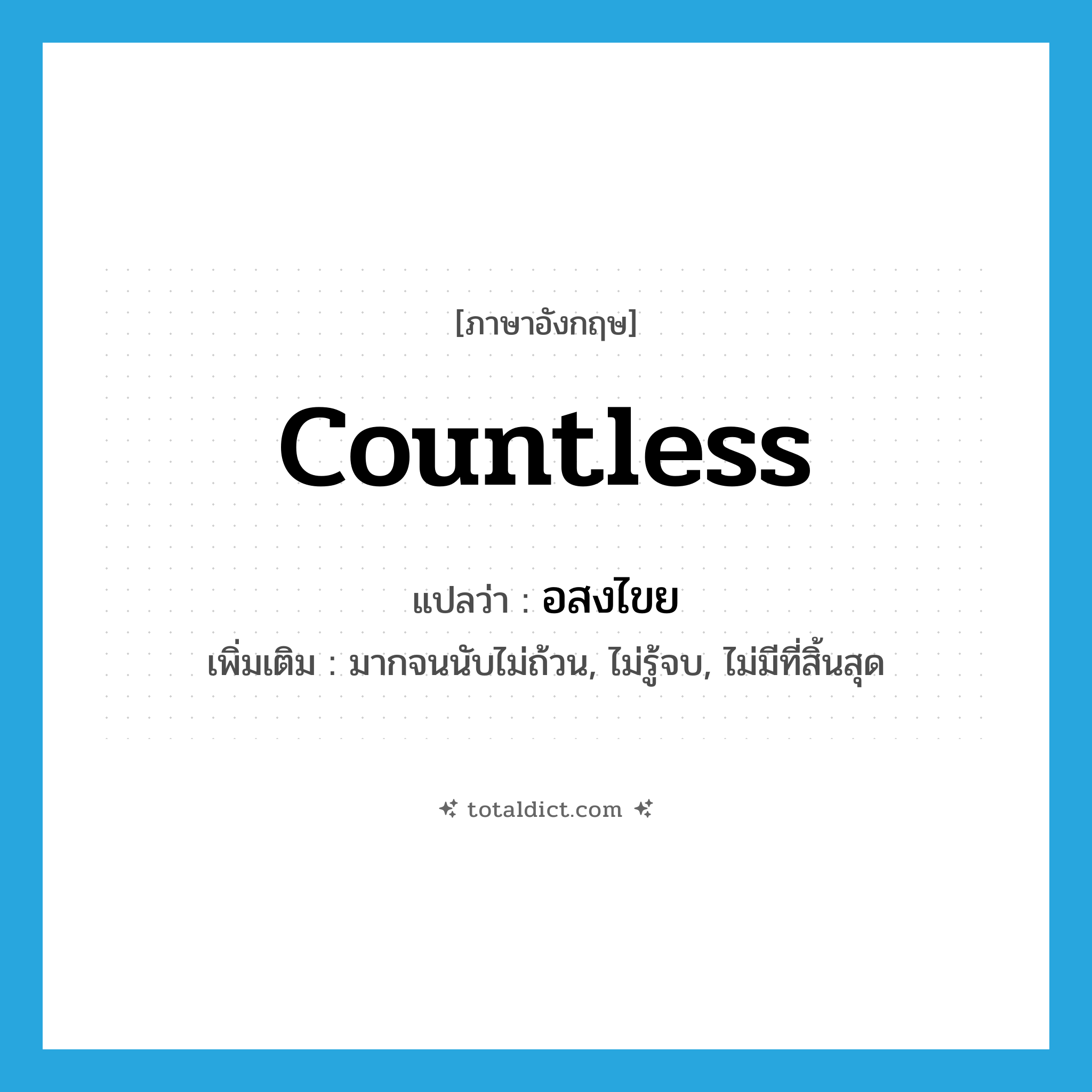 countless แปลว่า?, คำศัพท์ภาษาอังกฤษ countless แปลว่า อสงไขย ประเภท ADJ เพิ่มเติม มากจนนับไม่ถ้วน, ไม่รู้จบ, ไม่มีที่สิ้นสุด หมวด ADJ
