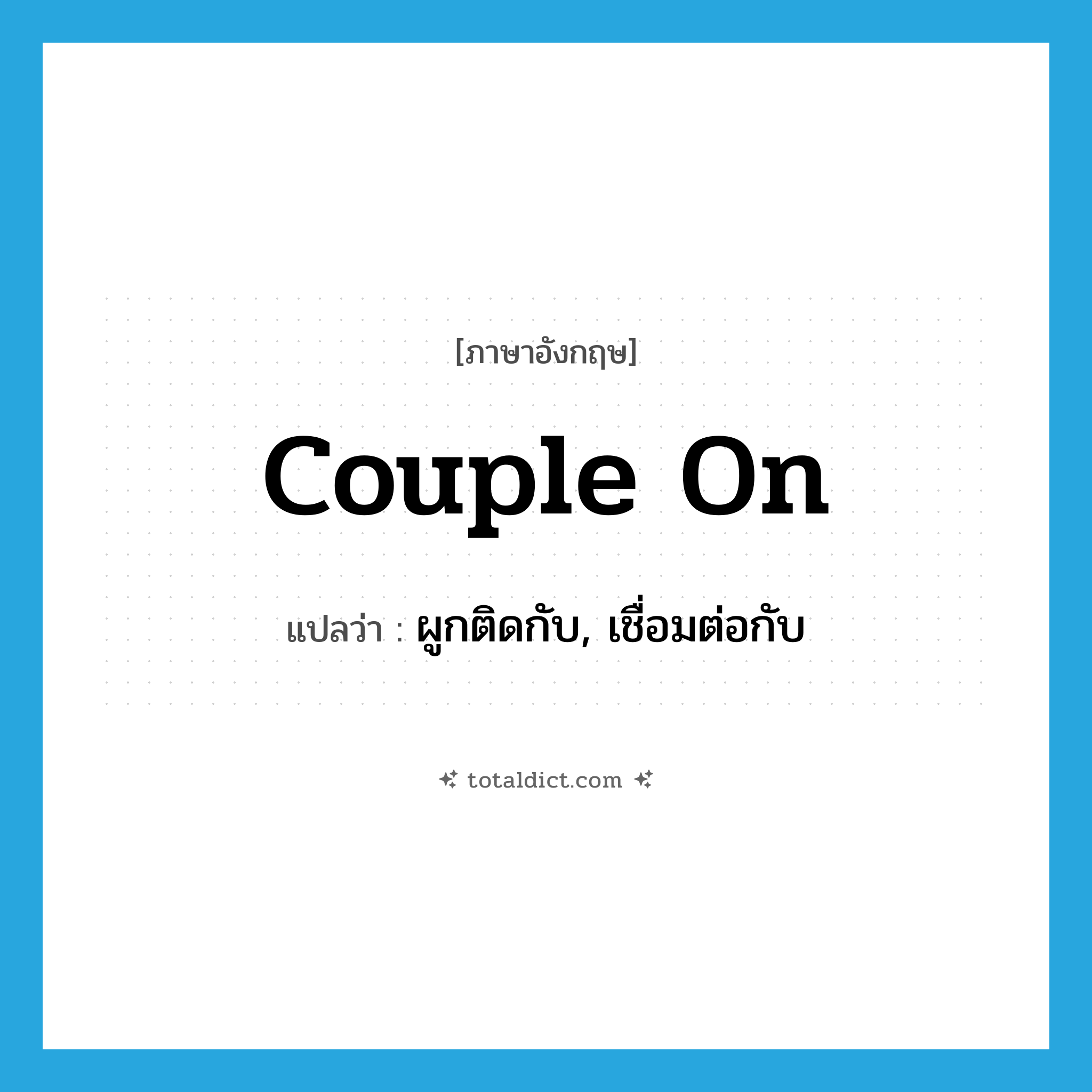 couple on แปลว่า?, คำศัพท์ภาษาอังกฤษ couple on แปลว่า ผูกติดกับ, เชื่อมต่อกับ ประเภท PHRV หมวด PHRV