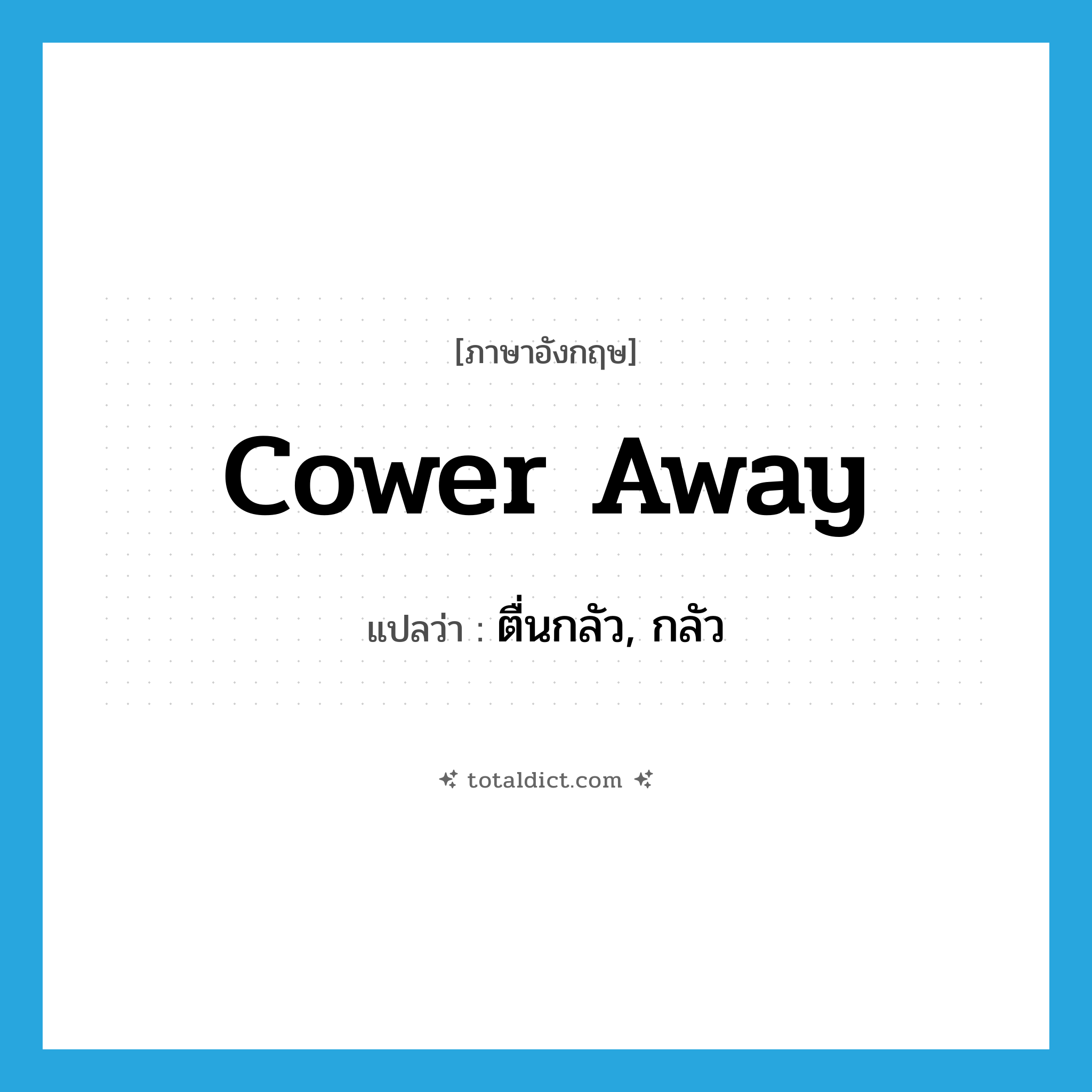 cower away แปลว่า?, คำศัพท์ภาษาอังกฤษ cower away แปลว่า ตื่นกลัว, กลัว ประเภท PHRV หมวด PHRV