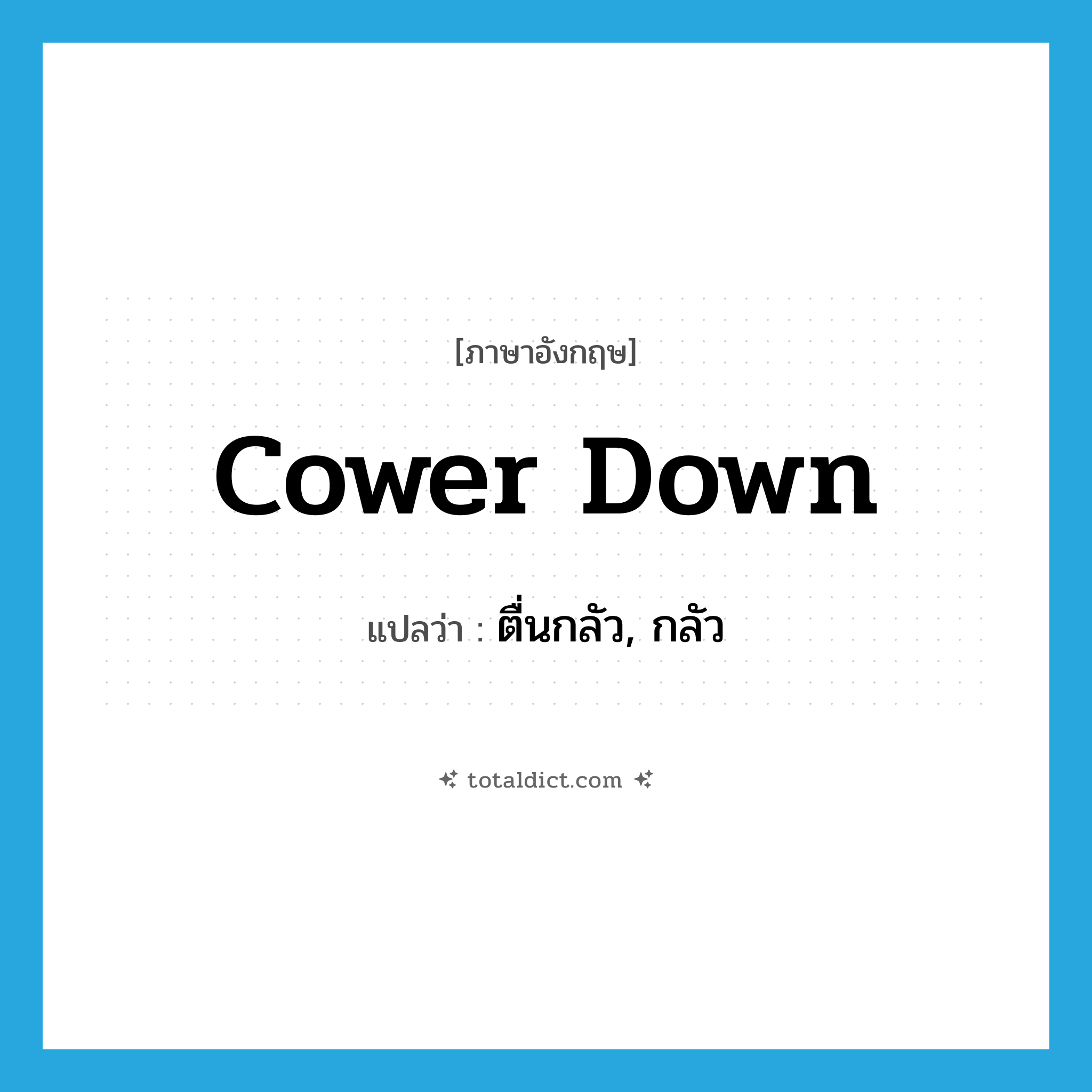 cower down แปลว่า?, คำศัพท์ภาษาอังกฤษ cower down แปลว่า ตื่นกลัว, กลัว ประเภท PHRV หมวด PHRV