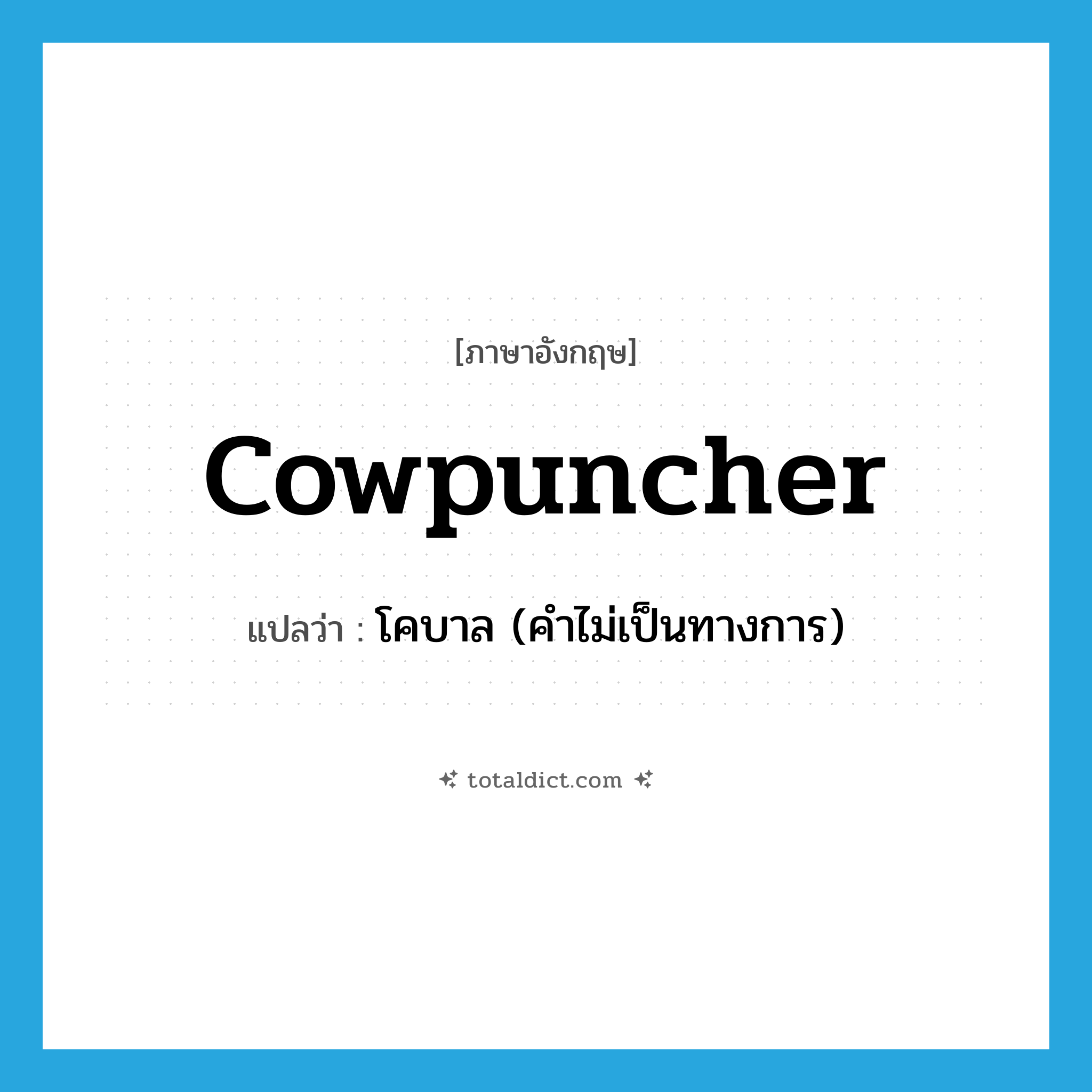 cowpuncher แปลว่า?, คำศัพท์ภาษาอังกฤษ cowpuncher แปลว่า โคบาล (คำไม่เป็นทางการ) ประเภท N หมวด N
