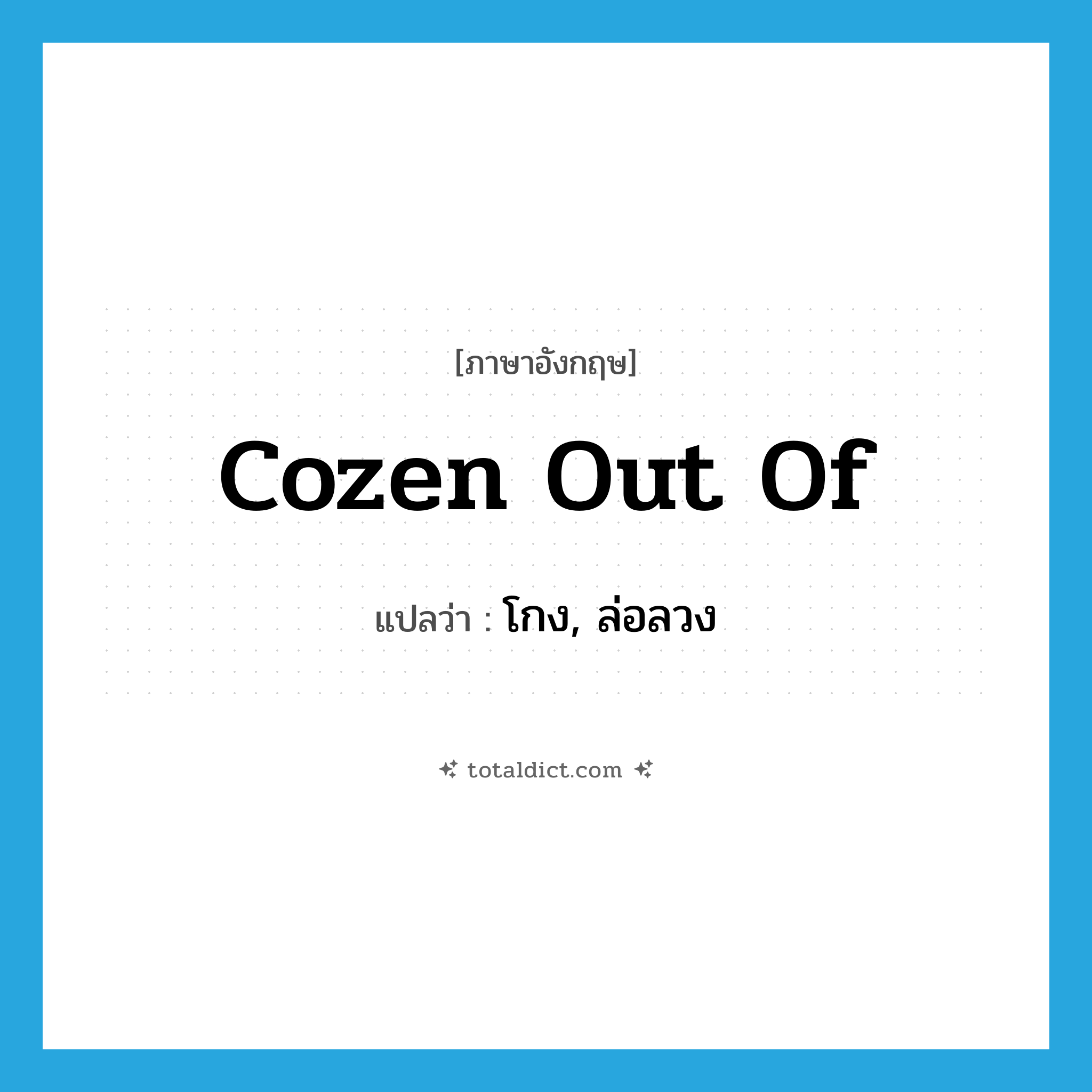 cozen out of แปลว่า?, คำศัพท์ภาษาอังกฤษ cozen out of แปลว่า โกง, ล่อลวง ประเภท PHRV หมวด PHRV