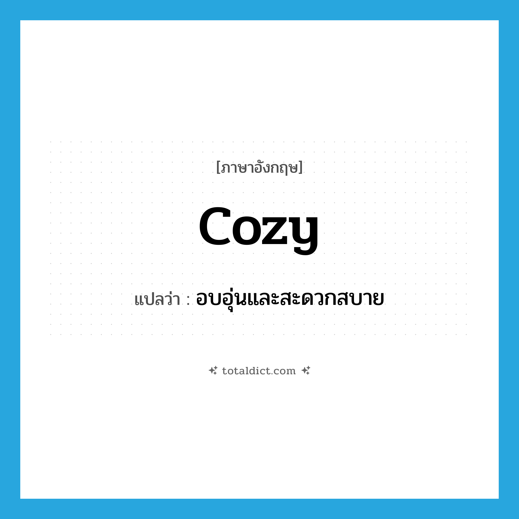 cozy แปลว่า?, คำศัพท์ภาษาอังกฤษ cozy แปลว่า อบอุ่นและสะดวกสบาย ประเภท ADJ หมวด ADJ