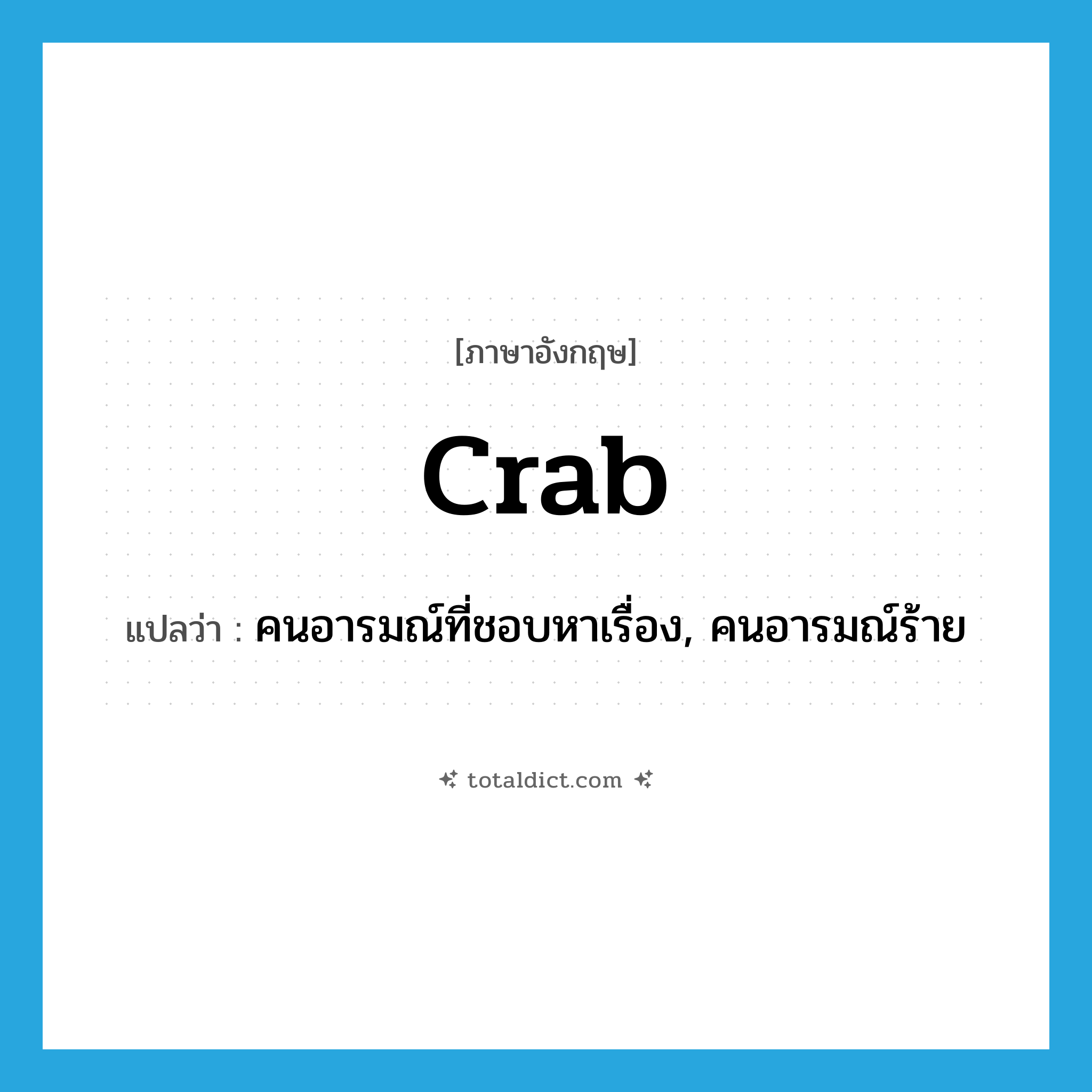 crab แปลว่า?, คำศัพท์ภาษาอังกฤษ crab แปลว่า คนอารมณ์ที่ชอบหาเรื่อง, คนอารมณ์ร้าย ประเภท N หมวด N