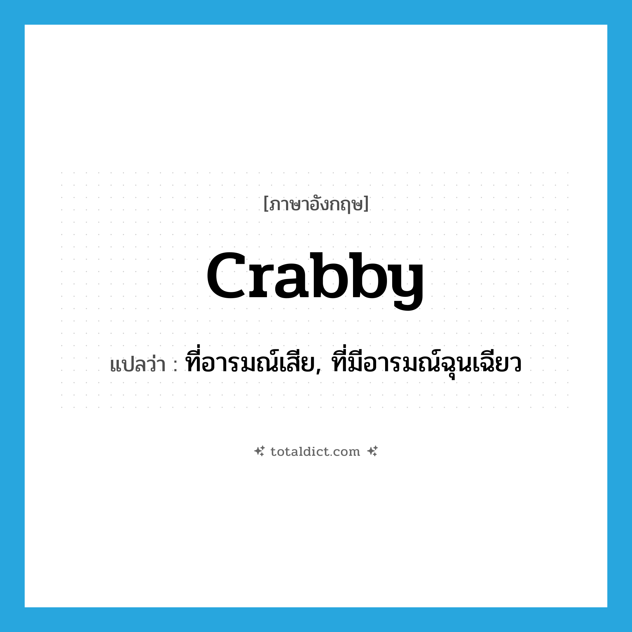 crabby แปลว่า?, คำศัพท์ภาษาอังกฤษ crabby แปลว่า ที่อารมณ์เสีย, ที่มีอารมณ์ฉุนเฉียว ประเภท ADJ หมวด ADJ