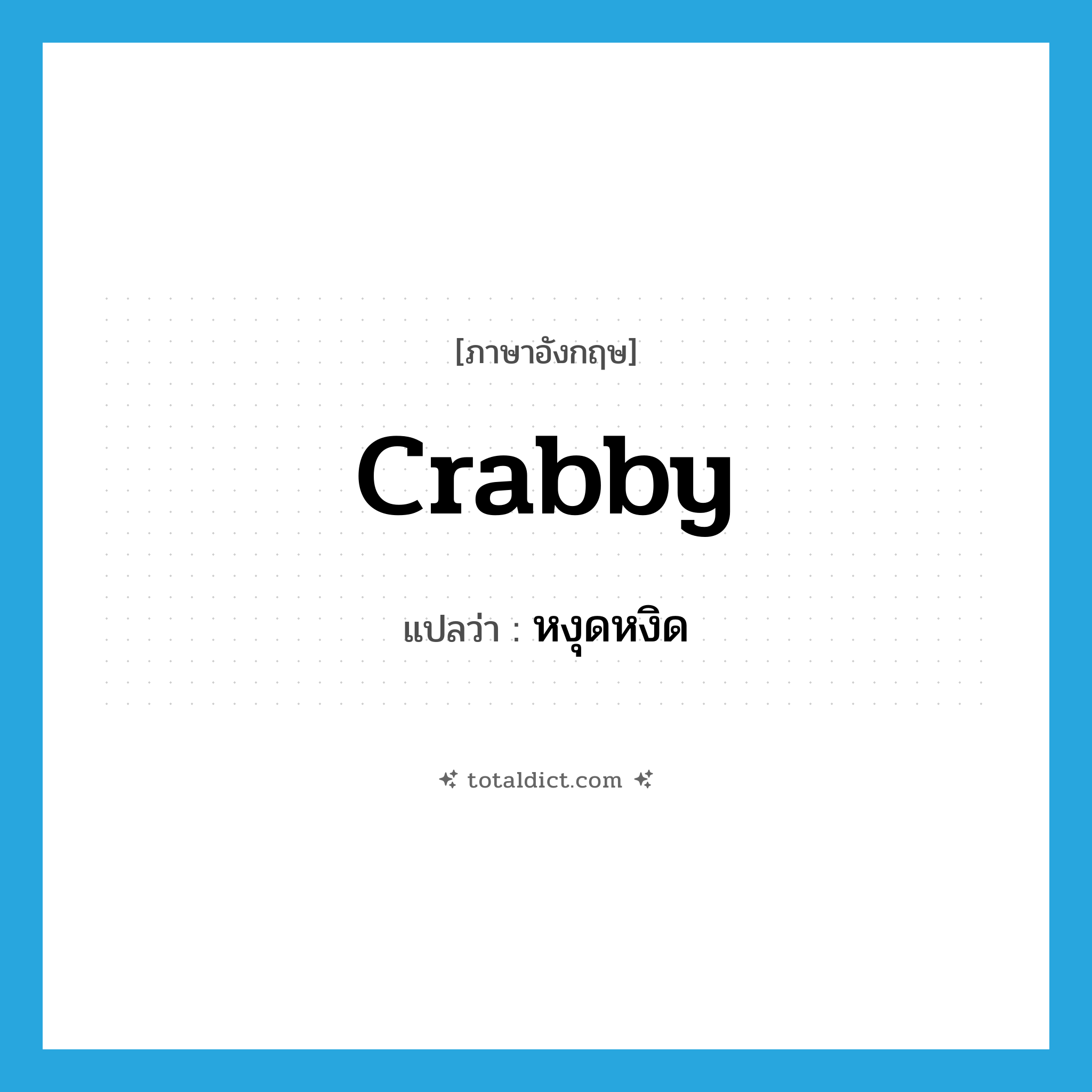หงุดหงิด ภาษาอังกฤษ?, คำศัพท์ภาษาอังกฤษ หงุดหงิด แปลว่า crabby ประเภท SL หมวด SL