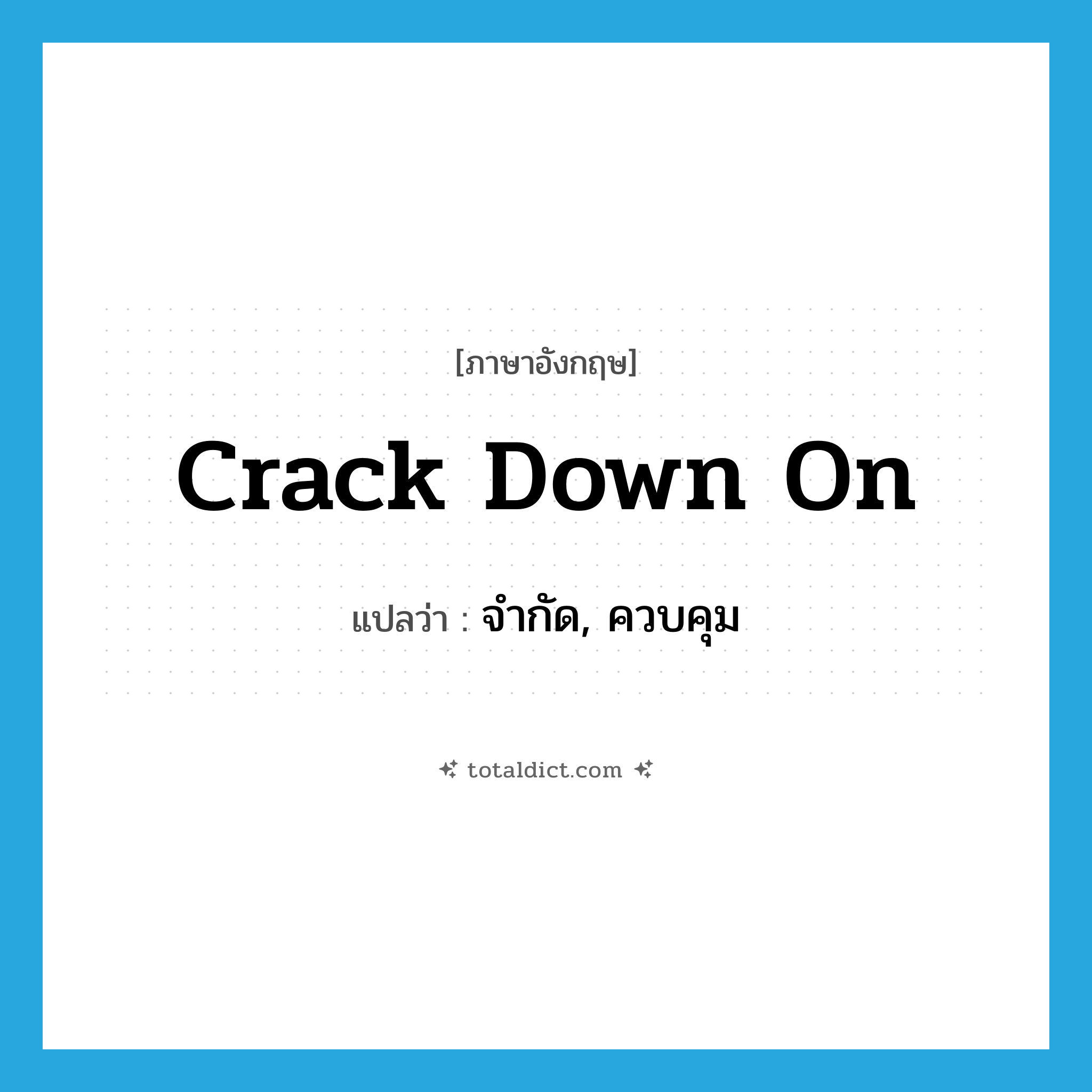 จำกัด, ควบคุม ภาษาอังกฤษ?, คำศัพท์ภาษาอังกฤษ จำกัด, ควบคุม แปลว่า crack down on ประเภท PHRV หมวด PHRV