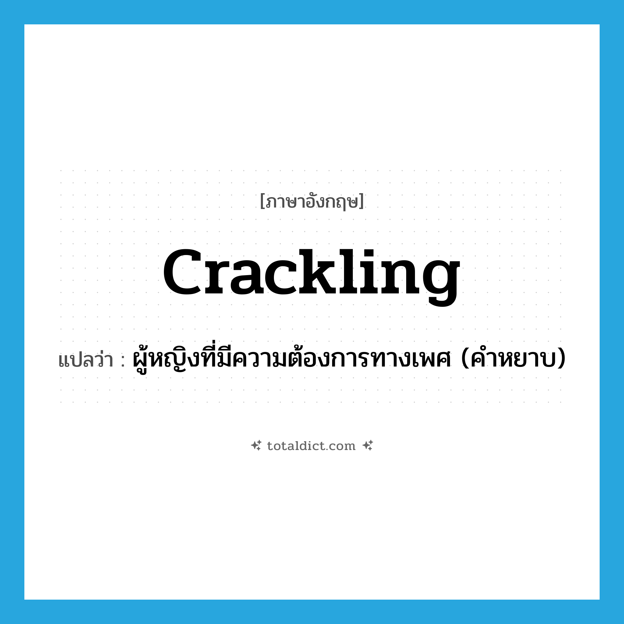 crackling แปลว่า?, คำศัพท์ภาษาอังกฤษ crackling แปลว่า ผู้หญิงที่มีความต้องการทางเพศ (คำหยาบ) ประเภท SL หมวด SL