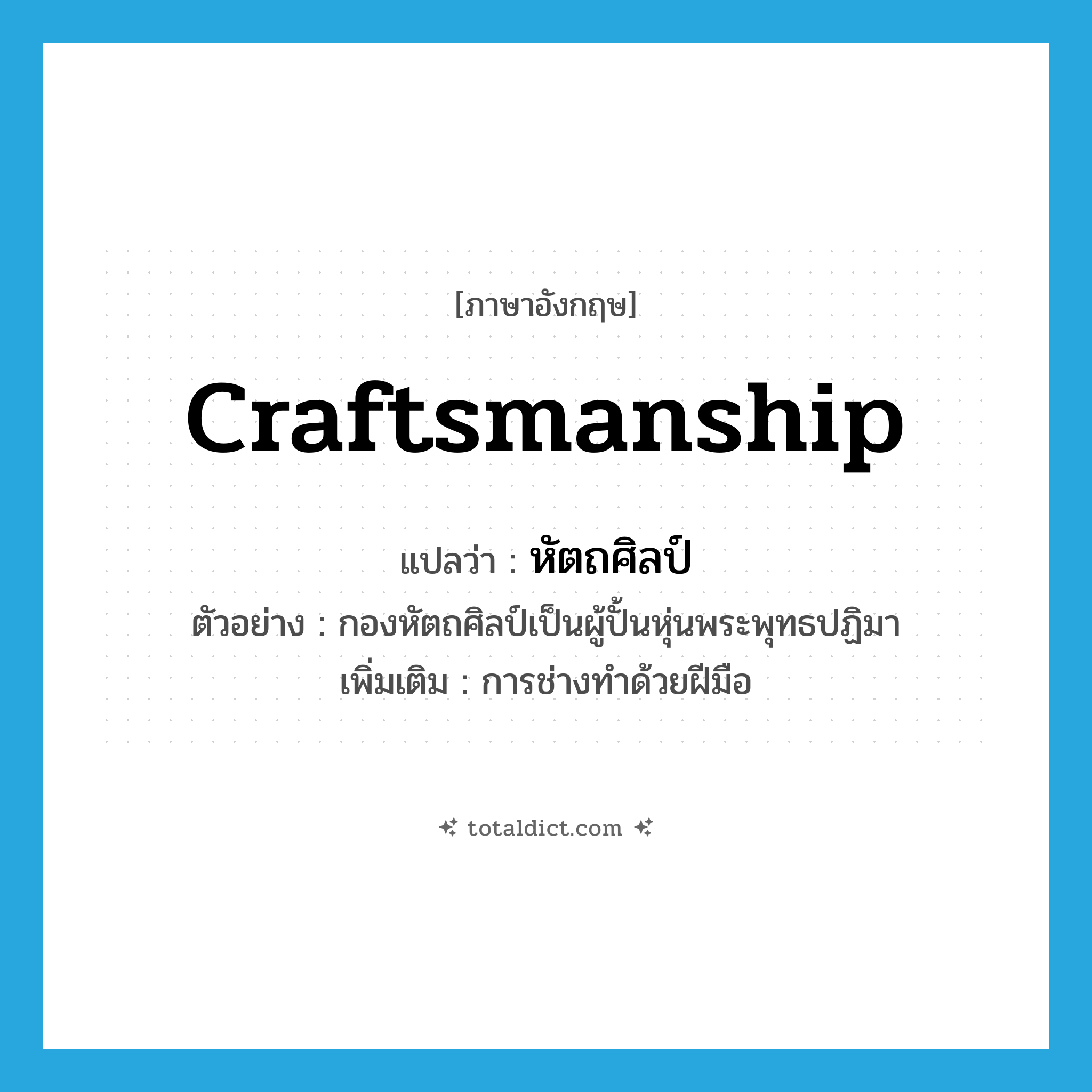 craftsmanship แปลว่า?, คำศัพท์ภาษาอังกฤษ craftsmanship แปลว่า หัตถศิลป์ ประเภท N ตัวอย่าง กองหัตถศิลป์เป็นผู้ปั้นหุ่นพระพุทธปฏิมา เพิ่มเติม การช่างทำด้วยฝีมือ หมวด N