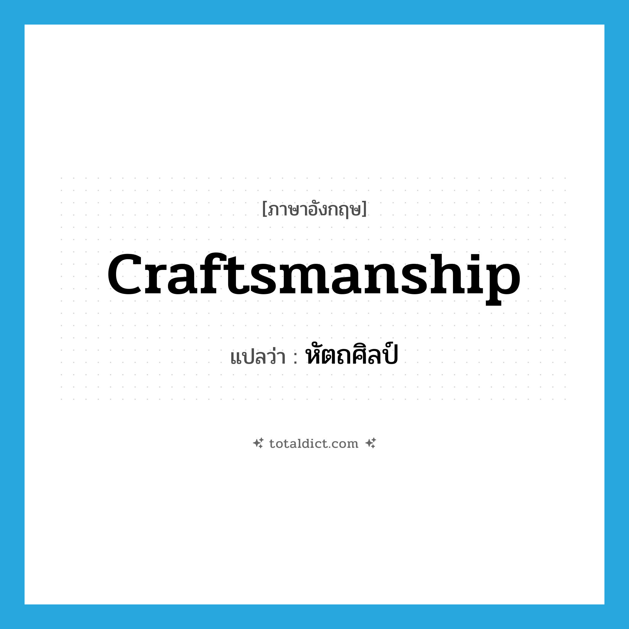 craftsmanship แปลว่า?, คำศัพท์ภาษาอังกฤษ craftsmanship แปลว่า หัตถศิลป์ ประเภท N หมวด N