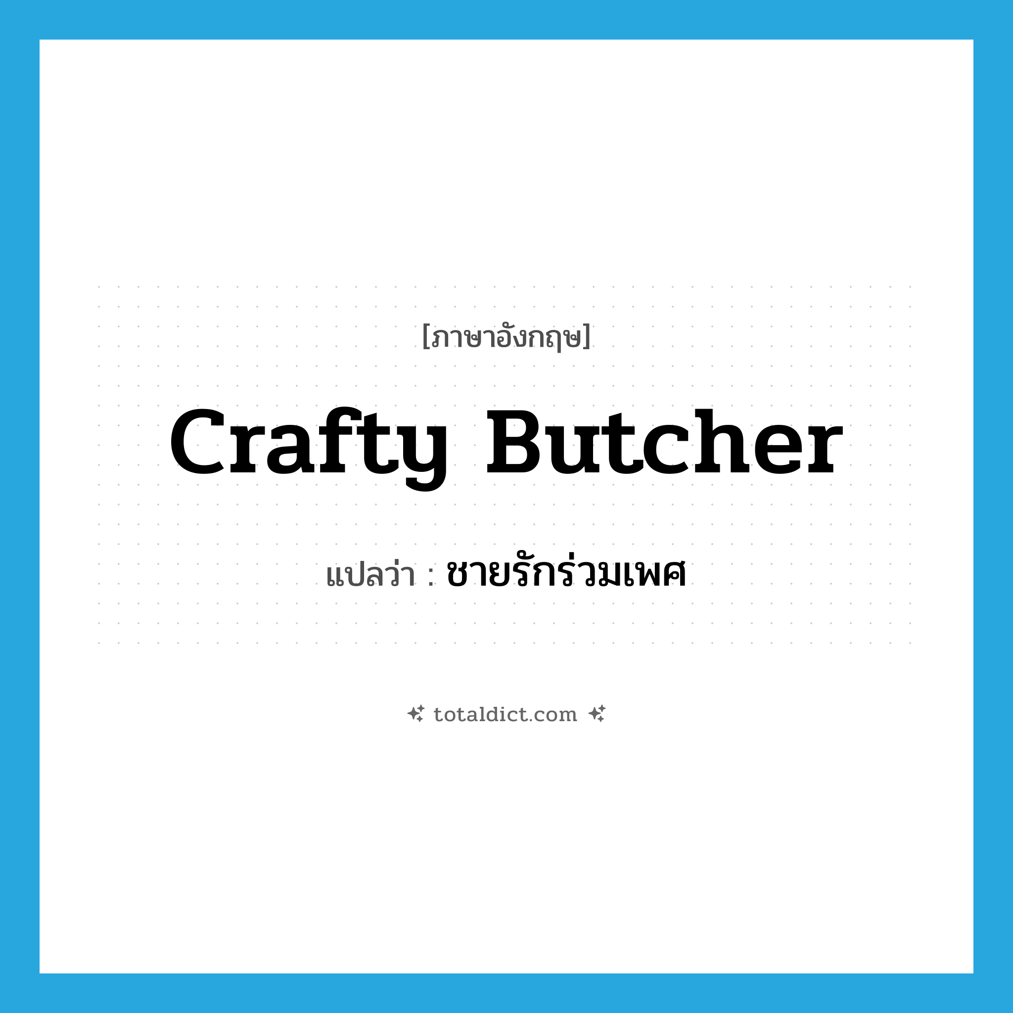 ชายรักร่วมเพศ ภาษาอังกฤษ?, คำศัพท์ภาษาอังกฤษ ชายรักร่วมเพศ แปลว่า crafty butcher ประเภท SL หมวด SL