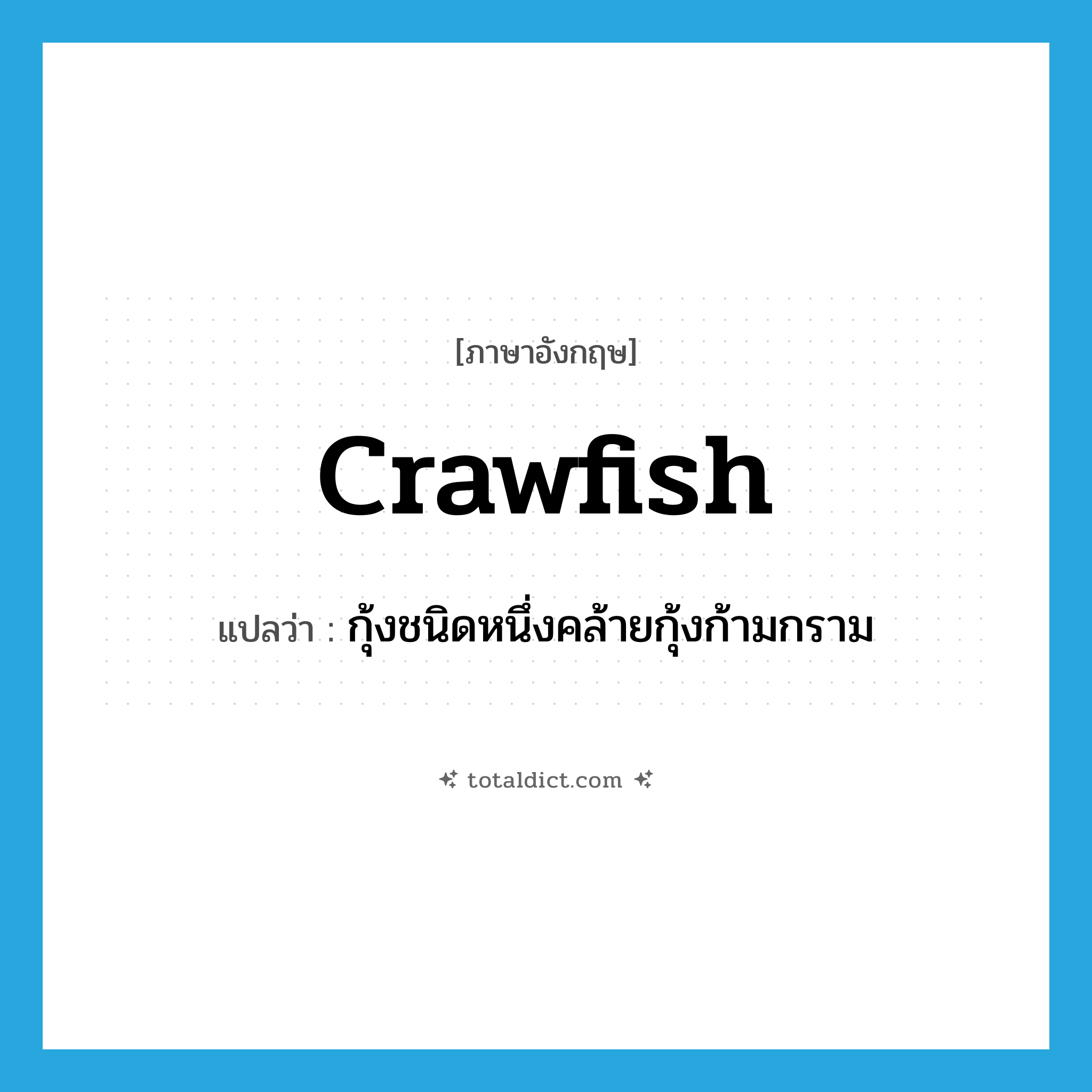 crawfish แปลว่า?, คำศัพท์ภาษาอังกฤษ crawfish แปลว่า กุ้งชนิดหนึ่งคล้ายกุ้งก้ามกราม ประเภท N หมวด N