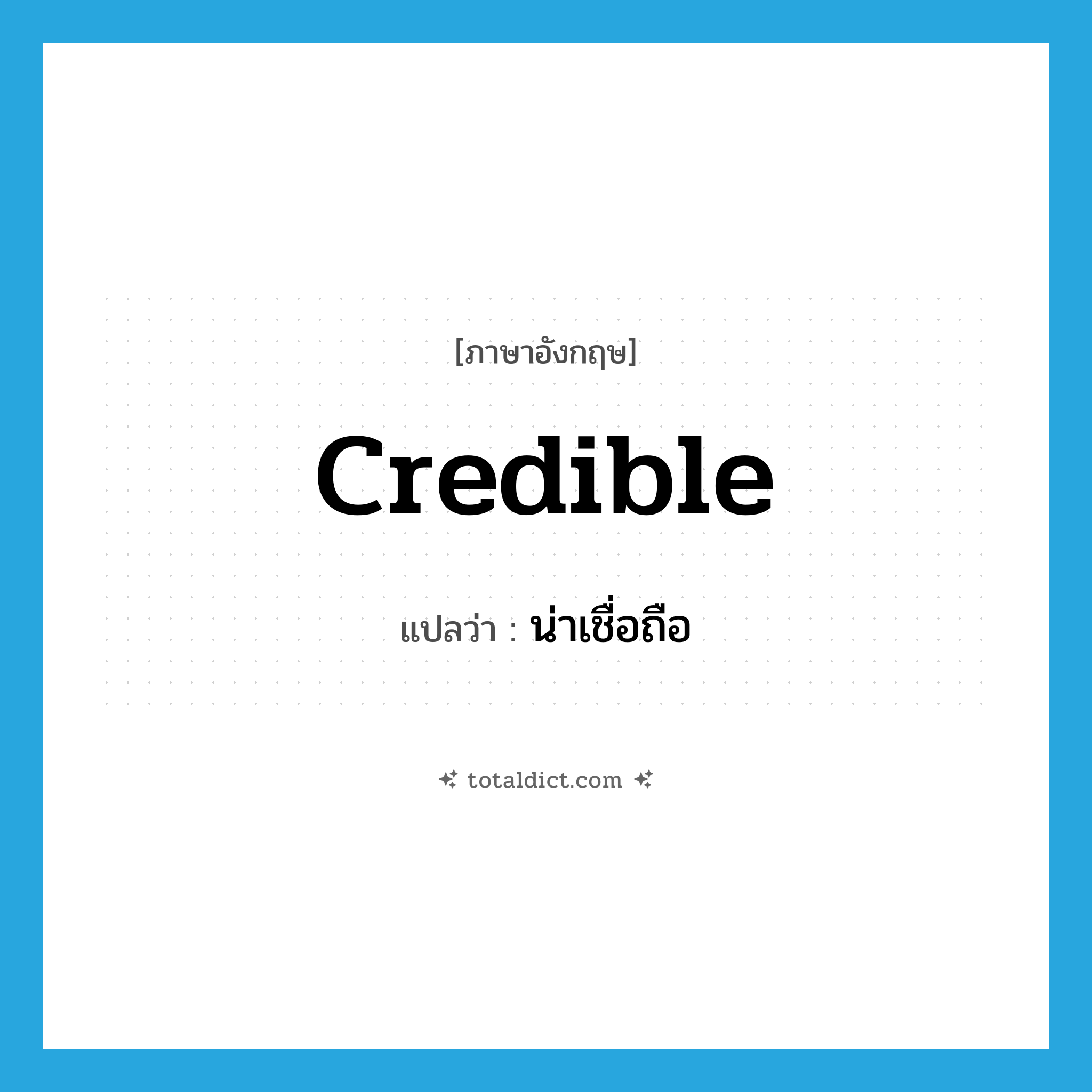น่าเชื่อถือ ภาษาอังกฤษ?, คำศัพท์ภาษาอังกฤษ น่าเชื่อถือ แปลว่า credible ประเภท ADJ หมวด ADJ