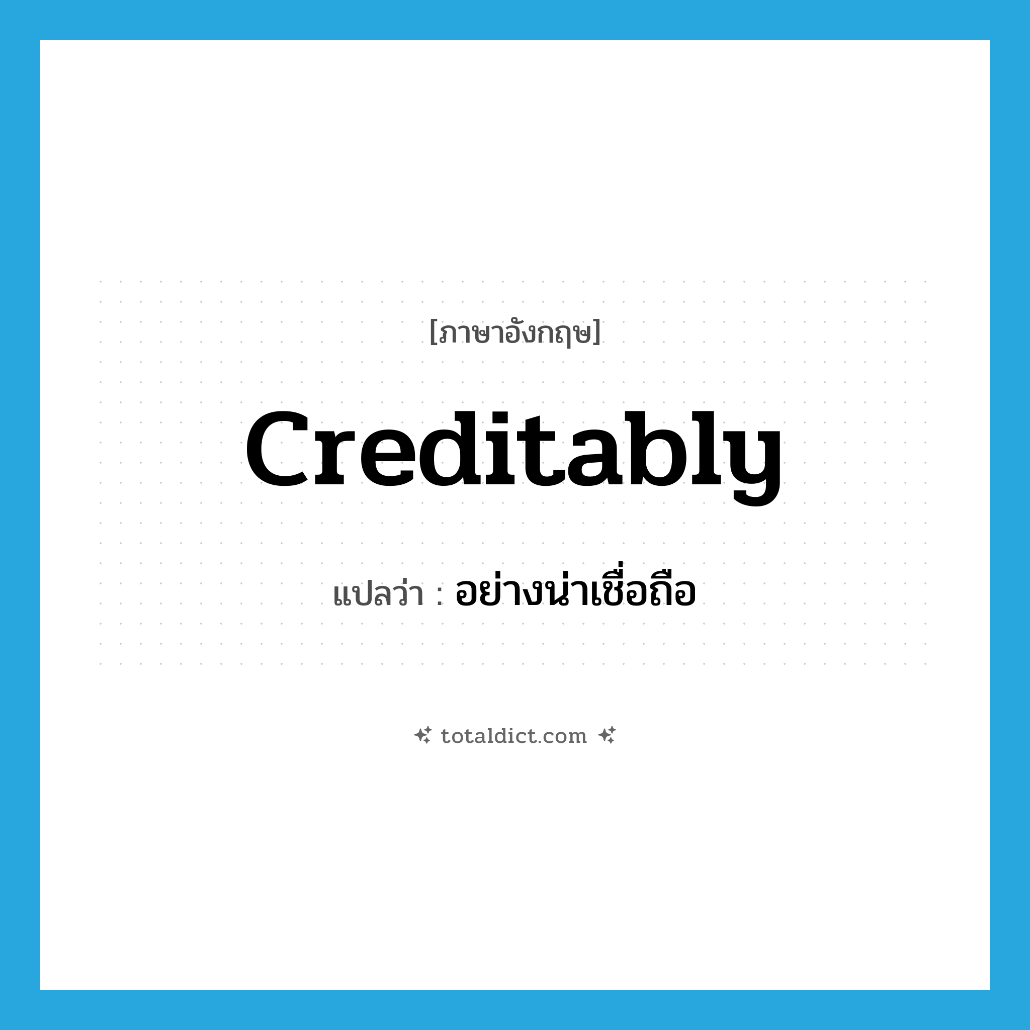 creditably แปลว่า?, คำศัพท์ภาษาอังกฤษ creditably แปลว่า อย่างน่าเชื่อถือ ประเภท ADV หมวด ADV