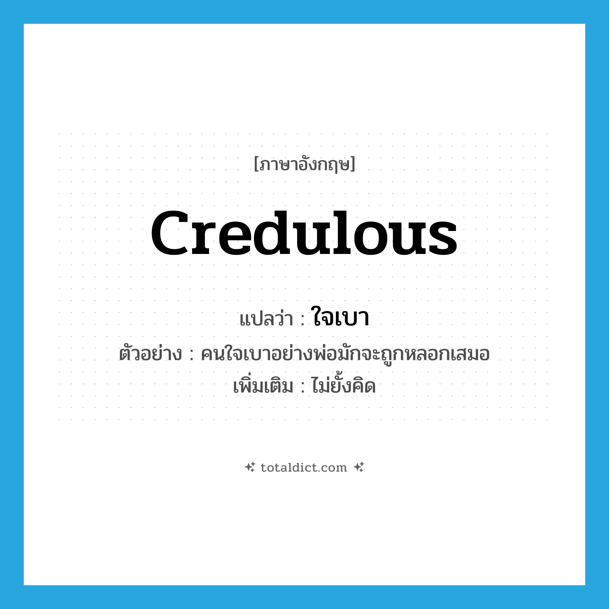 credulous แปลว่า?, คำศัพท์ภาษาอังกฤษ credulous แปลว่า ใจเบา ประเภท ADJ ตัวอย่าง คนใจเบาอย่างพ่อมักจะถูกหลอกเสมอ เพิ่มเติม ไม่ยั้งคิด หมวด ADJ