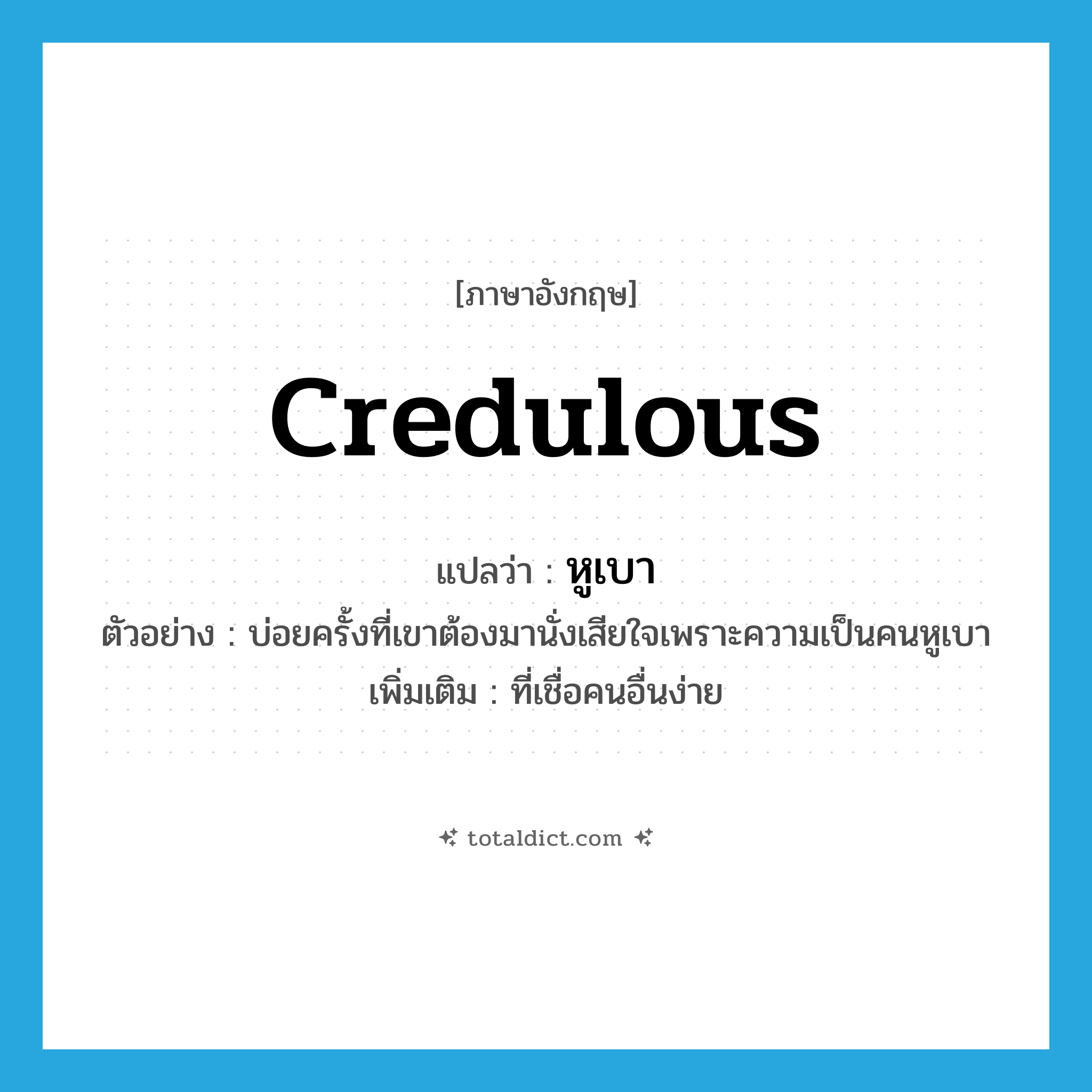 credulous แปลว่า?, คำศัพท์ภาษาอังกฤษ credulous แปลว่า หูเบา ประเภท ADJ ตัวอย่าง บ่อยครั้งที่เขาต้องมานั่งเสียใจเพราะความเป็นคนหูเบา เพิ่มเติม ที่เชื่อคนอื่นง่าย หมวด ADJ