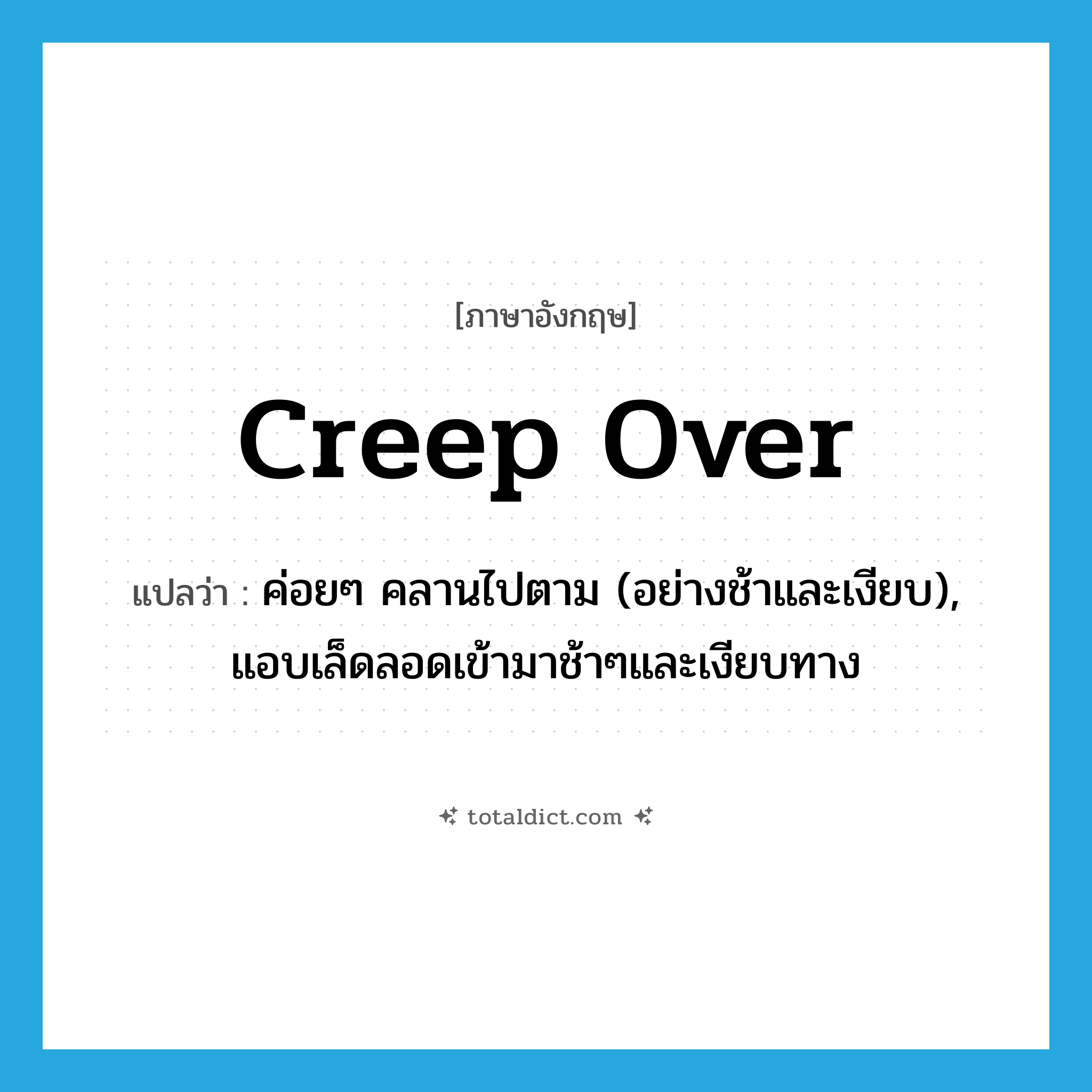 creep over แปลว่า?, คำศัพท์ภาษาอังกฤษ creep over แปลว่า ค่อยๆ คลานไปตาม (อย่างช้าและเงียบ), แอบเล็ดลอดเข้ามาช้าๆและเงียบทาง ประเภท PHRV หมวด PHRV