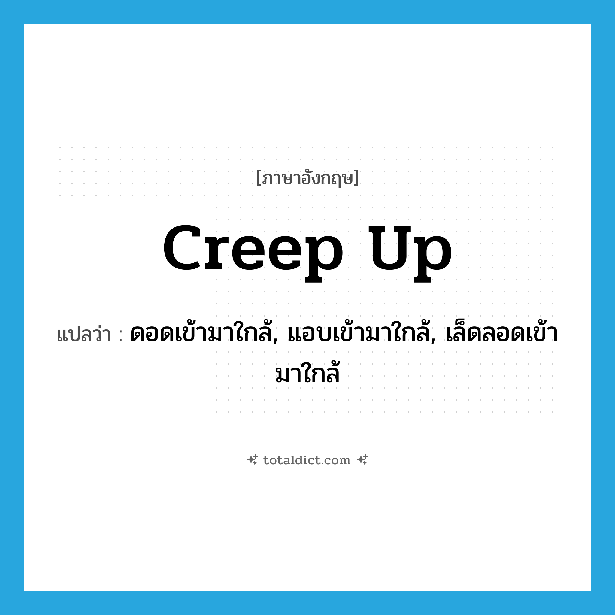 creep up แปลว่า?, คำศัพท์ภาษาอังกฤษ creep up แปลว่า ดอดเข้ามาใกล้, แอบเข้ามาใกล้, เล็ดลอดเข้ามาใกล้ ประเภท PHRV หมวด PHRV