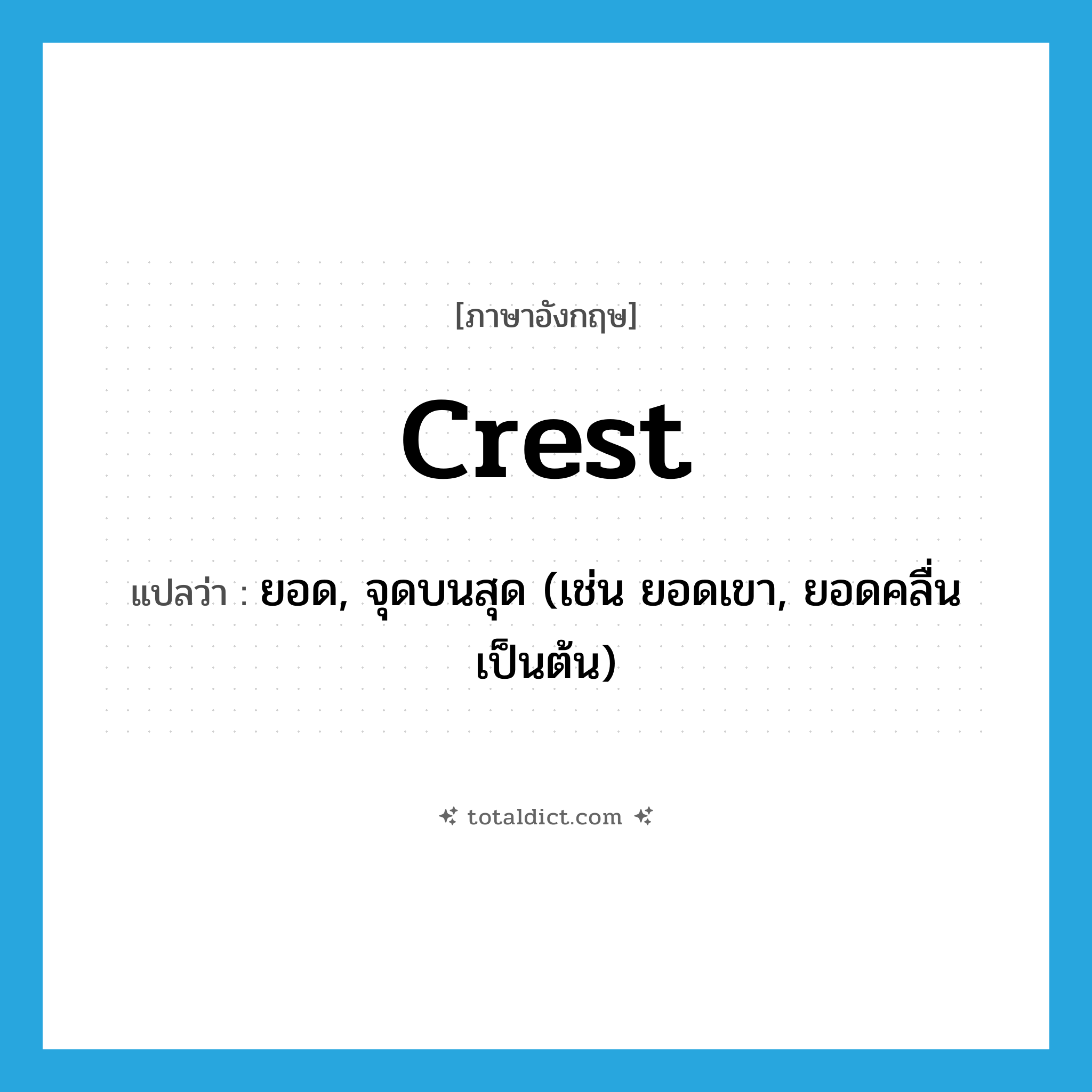 crest แปลว่า?, คำศัพท์ภาษาอังกฤษ crest แปลว่า ยอด, จุดบนสุด (เช่น ยอดเขา, ยอดคลื่น เป็นต้น) ประเภท N หมวด N