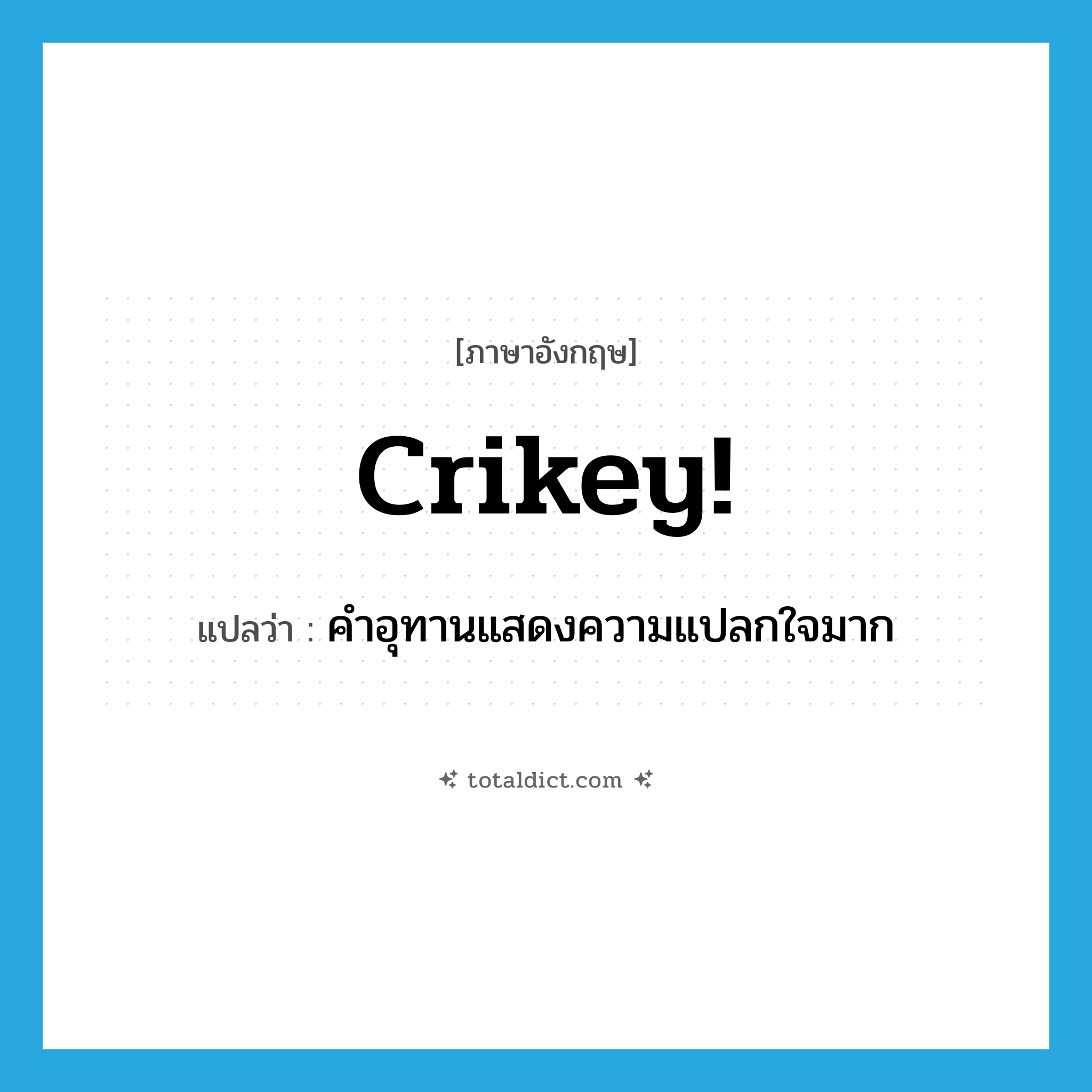 crikey แปลว่า?, คำศัพท์ภาษาอังกฤษ crikey! แปลว่า คำอุทานแสดงความแปลกใจมาก ประเภท SL หมวด SL